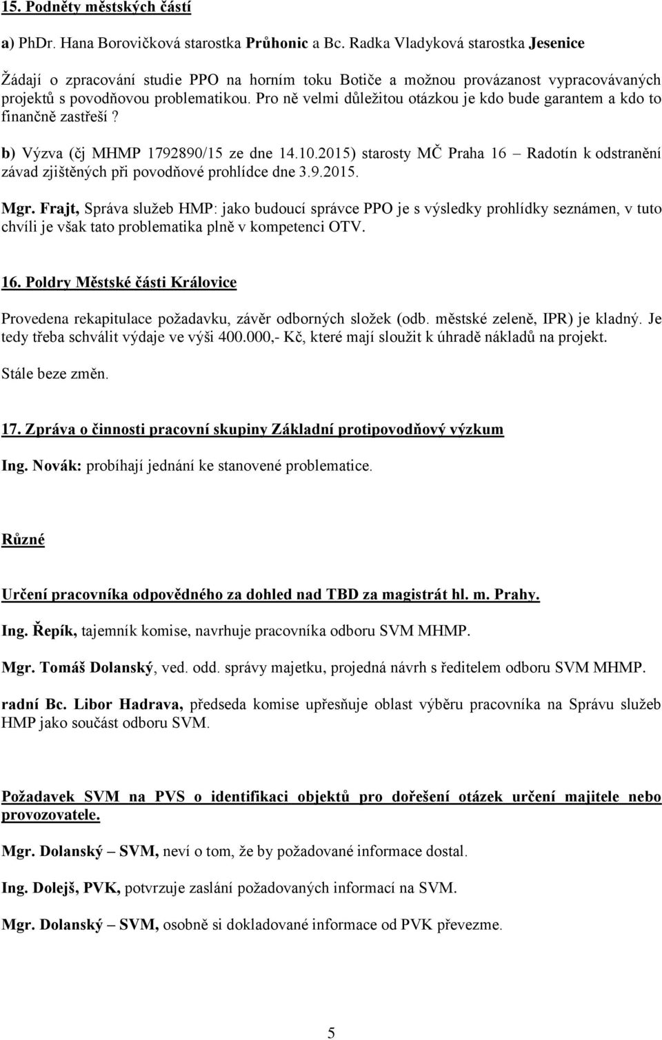 Pro ně velmi důležitou otázkou je kdo bude garantem a kdo to finančně zastřeší? b) Výzva (čj MHMP 1792890/15 ze dne 14.10.