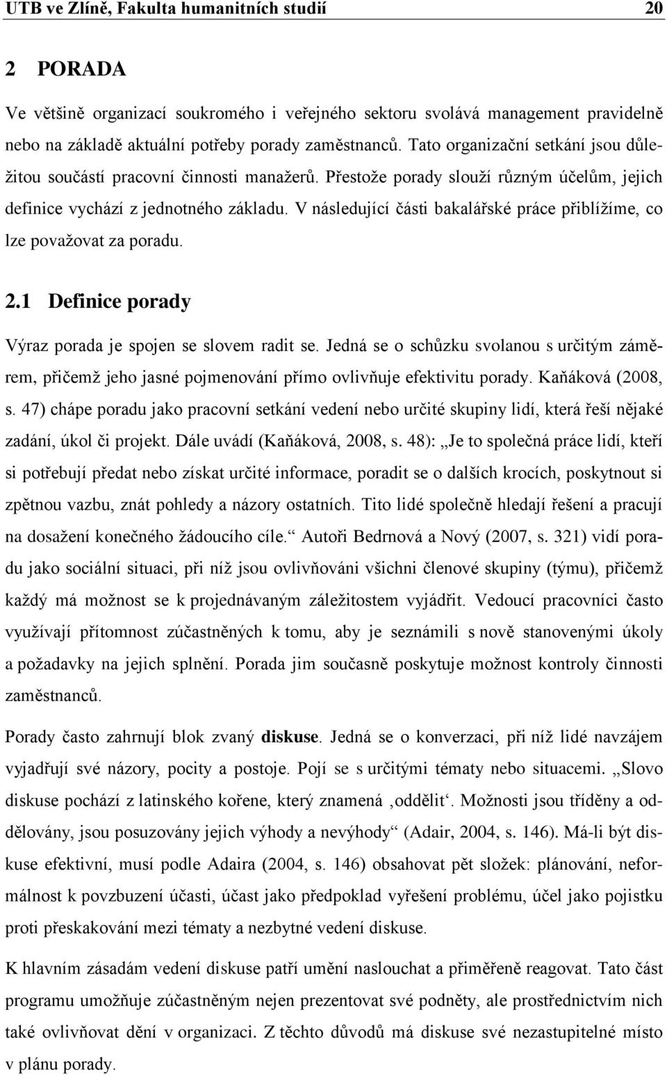 V následující části bakalářské práce přiblížíme, co lze považovat za poradu. 2.1 Definice porady Výraz porada je spojen se slovem radit se.