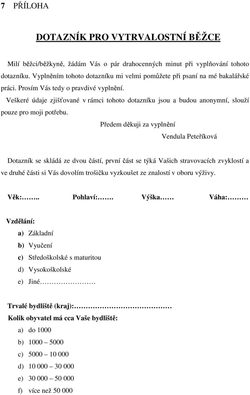 Veškeré údaje zjišťované v rámci tohoto dotazníku jsou a budou anonymní, slouží pouze pro moji potřebu.