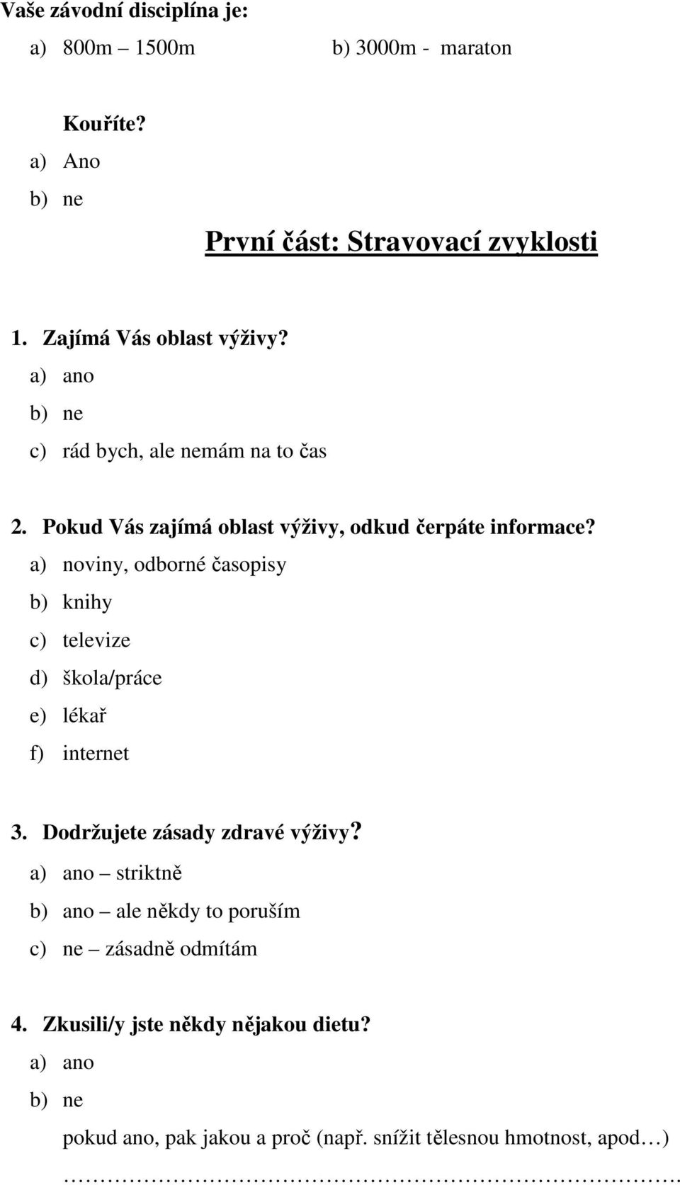 a) noviny, odborné časopisy b) knihy c) televize d) škola/práce e) lékař f) internet 3. Dodržujete zásady zdravé výživy?