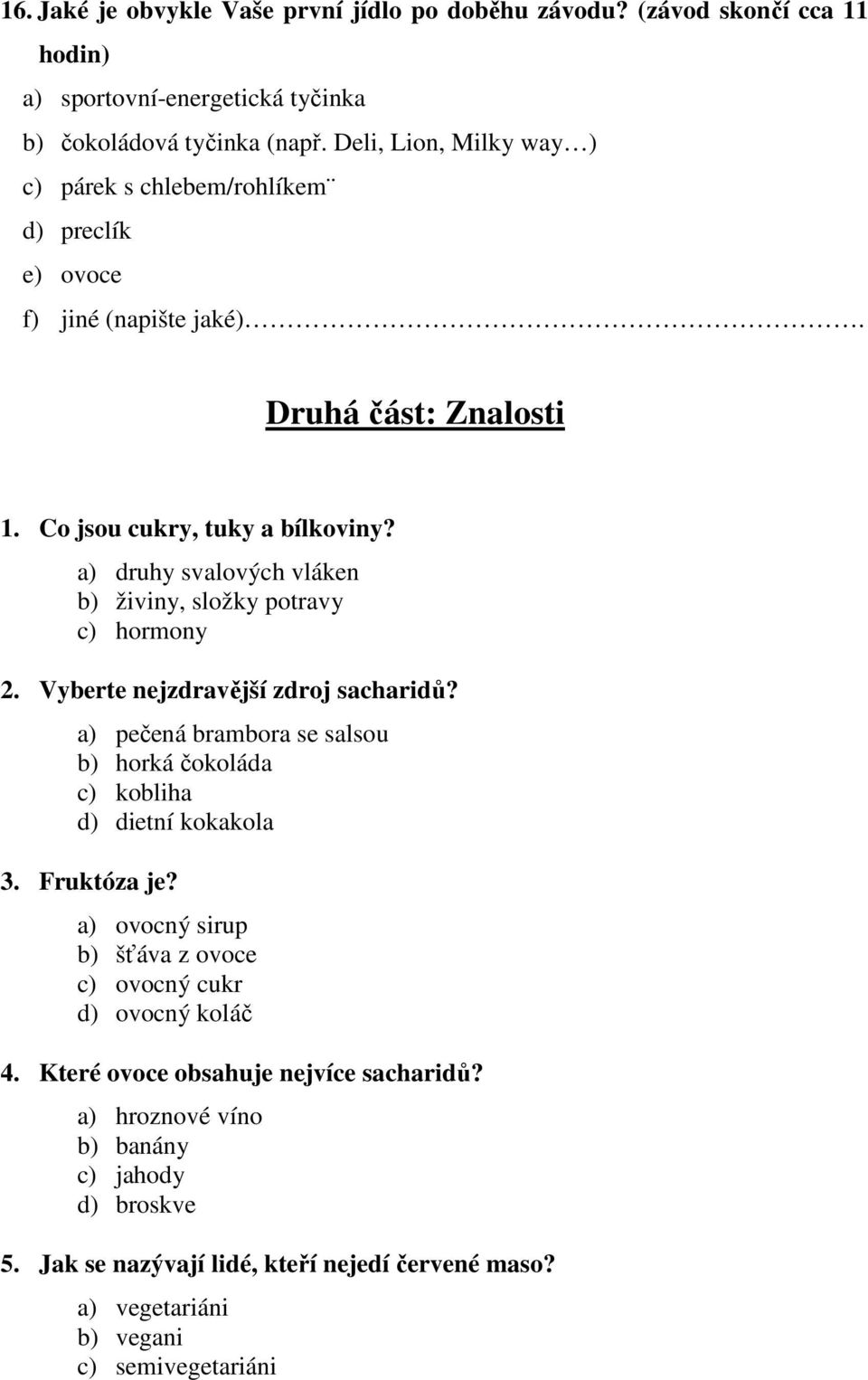 a) druhy svalových vláken b) živiny, složky potravy c) hormony 2. Vyberte nejzdravější zdroj sacharidů? a) pečená brambora se salsou b) horká čokoláda c) kobliha d) dietní kokakola 3.