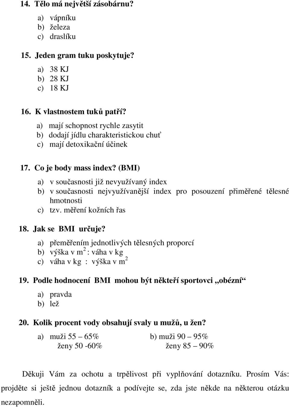 (BMI) a) v současnosti již nevyužívaný index b) v současnosti nejvyužívanější index pro posouzení přiměřené tělesné hmotnosti c) tzv. měření kožních řas 18. Jak se BMI určuje?