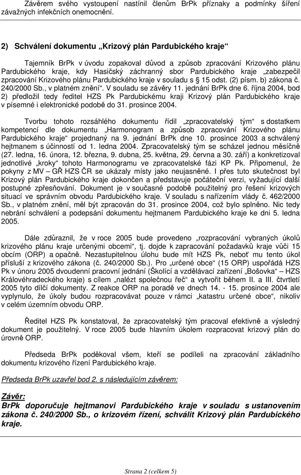 zabezpečil zpracování Krizového plánu Pardubického kraje v souladu s 15 odst. (2) písm. b) zákona č. 240/2000 Sb., v platném znění. V souladu se závěry 11. jednání BrPk dne 6.