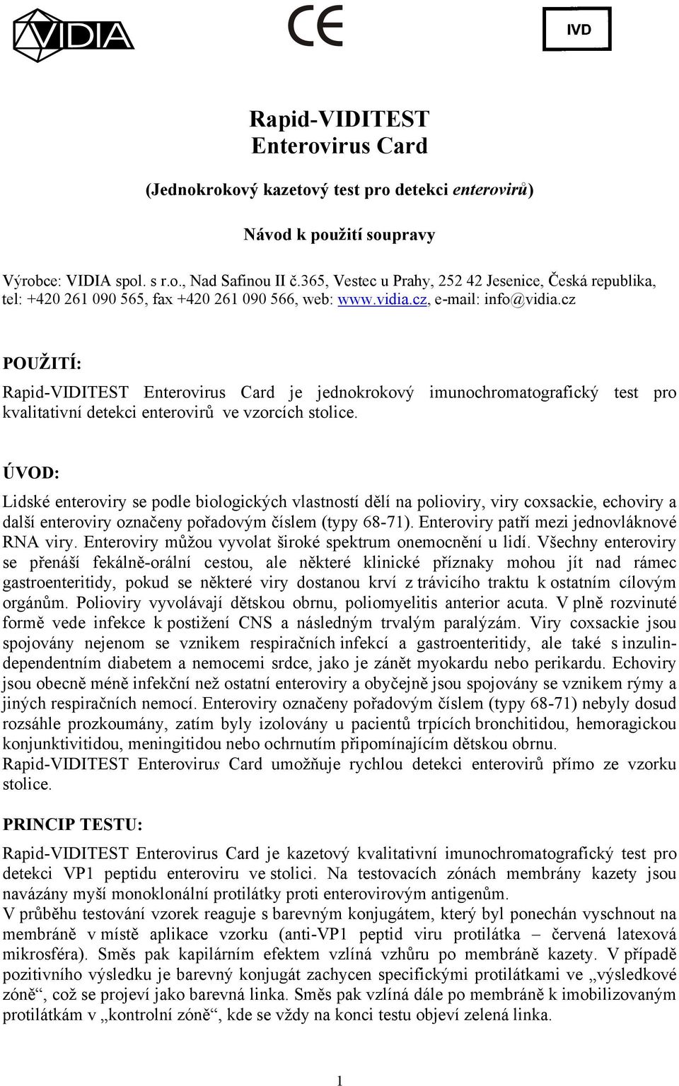 cz POUŽITÍ: Rapid-VIDITEST Enterovirus Card je jednokrokový imunochromatografický test pro kvalitativní detekci enterovirů ve vzorcích stolice.