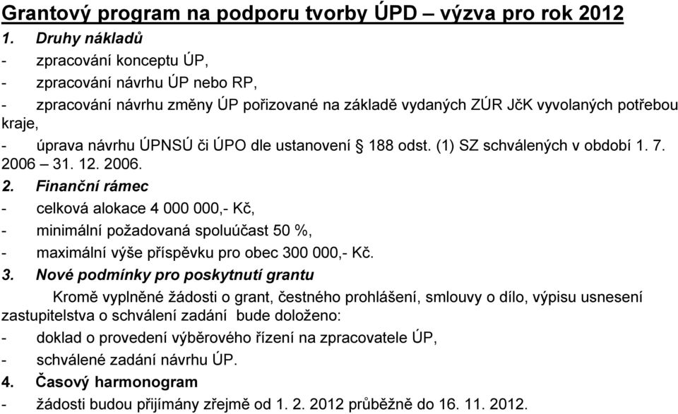 ustanovení 188 odst. (1) SZ schválených v období 1. 7. 2006 31. 12. 2006. 2. Finanční rámec - celková alokace 4 000 000,- Kč, - minimální poţadovaná spoluúčast 50 %, - maximální výše příspěvku pro obec 300 000,- Kč.