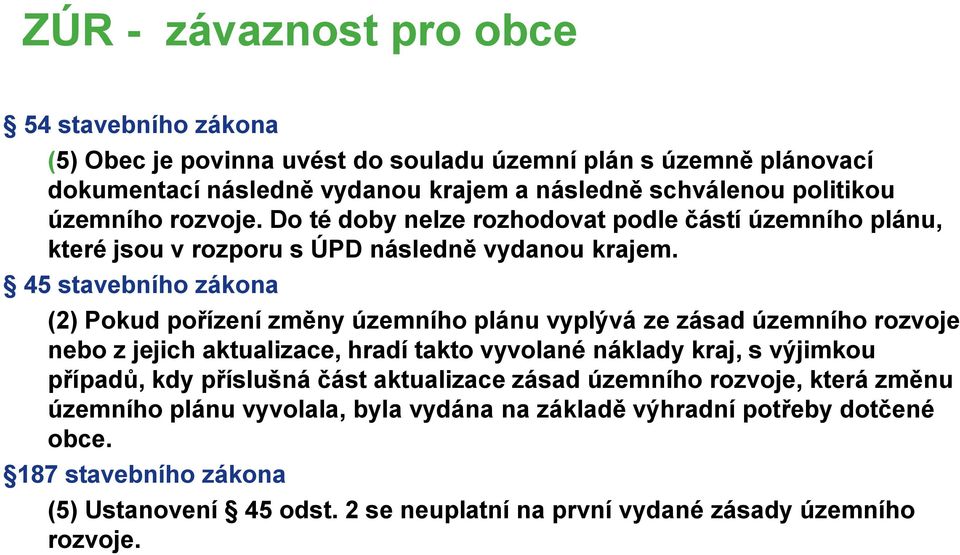 45 stavebního zákona (2) Pokud pořízení změny územního plánu vyplývá ze zásad územního rozvoje nebo z jejich aktualizace, hradí takto vyvolané náklady kraj, s výjimkou případů, kdy