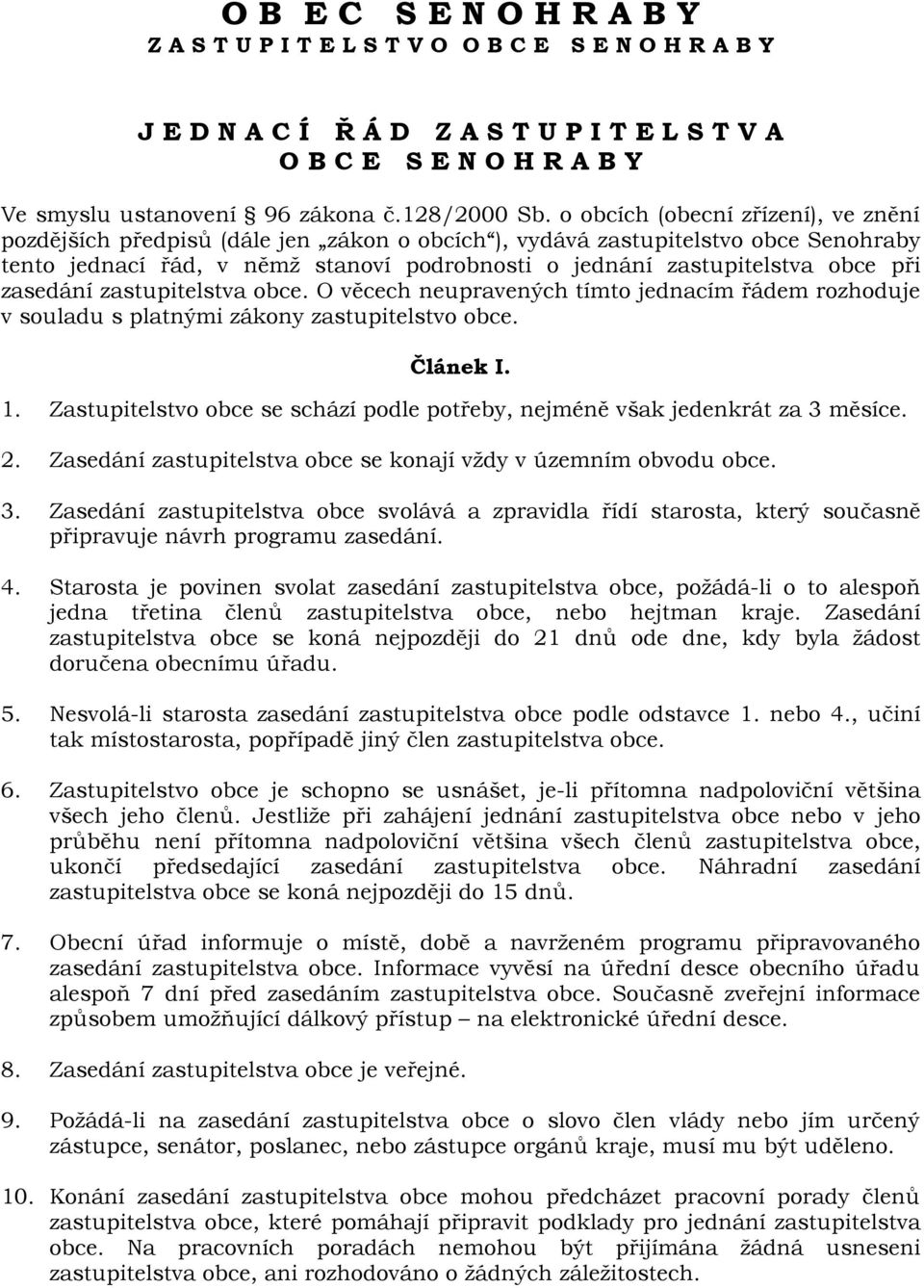 při zasedání zastupitelstva obce. O věcech neupravených tímto jednacím řádem rozhoduje v souladu s platnými zákony zastupitelstvo obce. Článek I. 1.