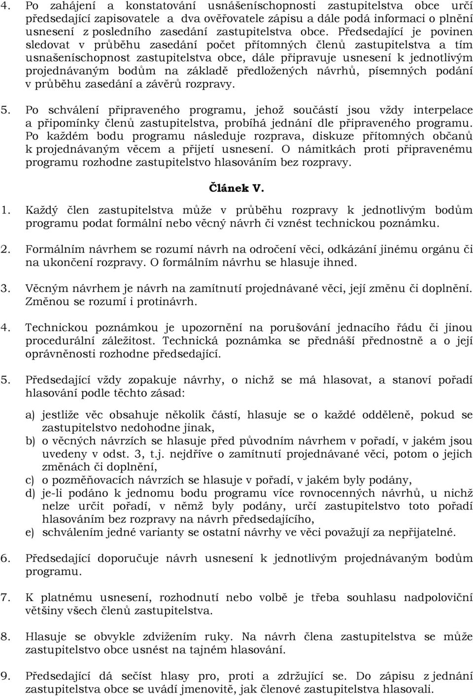 Předsedající je povinen sledovat v průběhu zasedání počet přítomných členů zastupitelstva a tím usnašeníschopnost zastupitelstva obce, dále připravuje usnesení k jednotlivým projednávaným bodům na