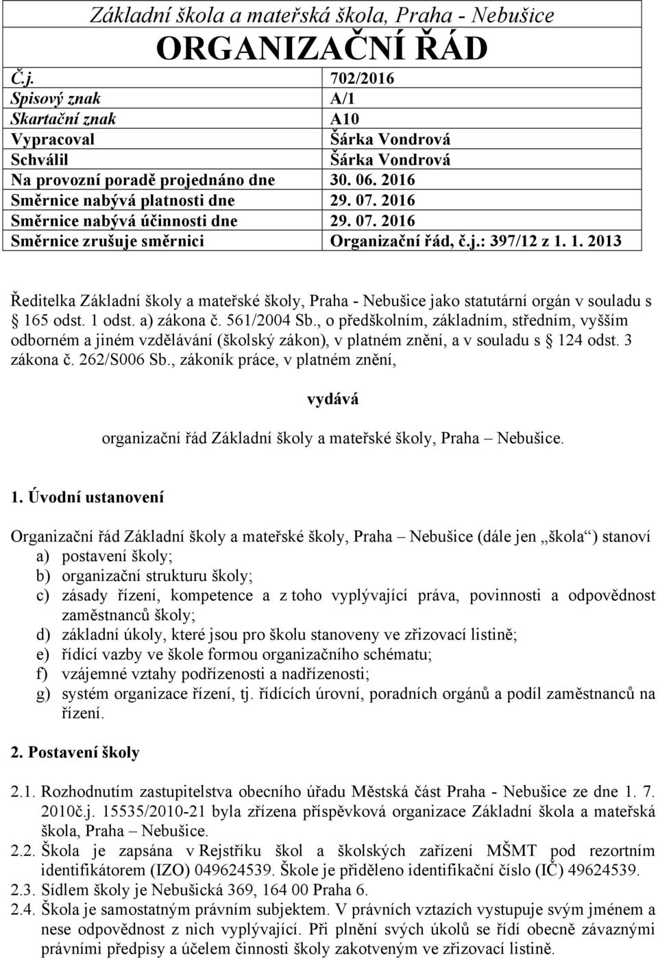 2016 Směrnice nabývá účinnosti dne 29. 07. 2016 Směrnice zrušuje směrnici Organizační řád, č.j.: 397/12 z 1.