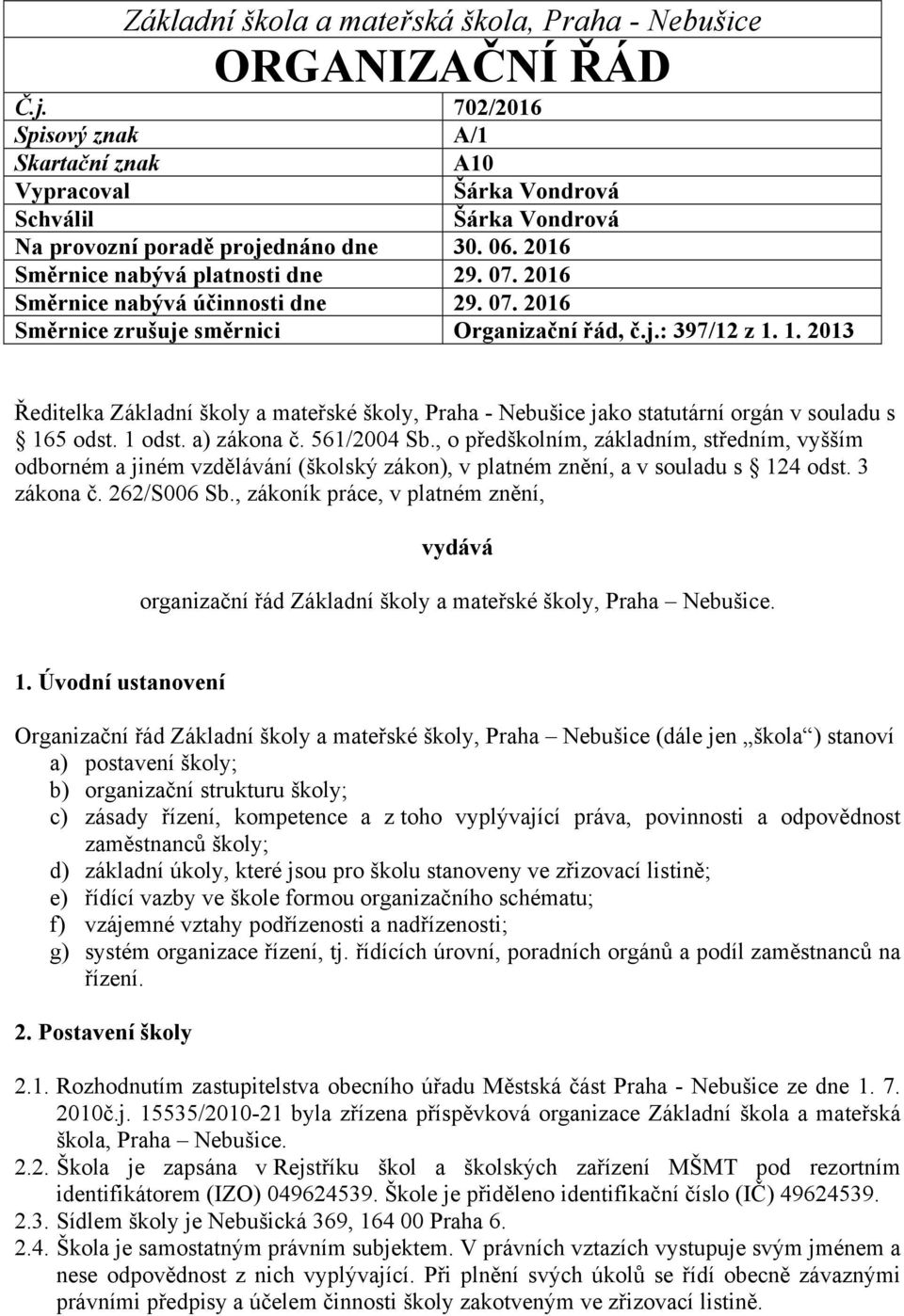 2016 Směrnice nabývá účinnosti dne 29. 07. 2016 Směrnice zrušuje směrnici Organizační řád, č.j.: 397/12 z 1.