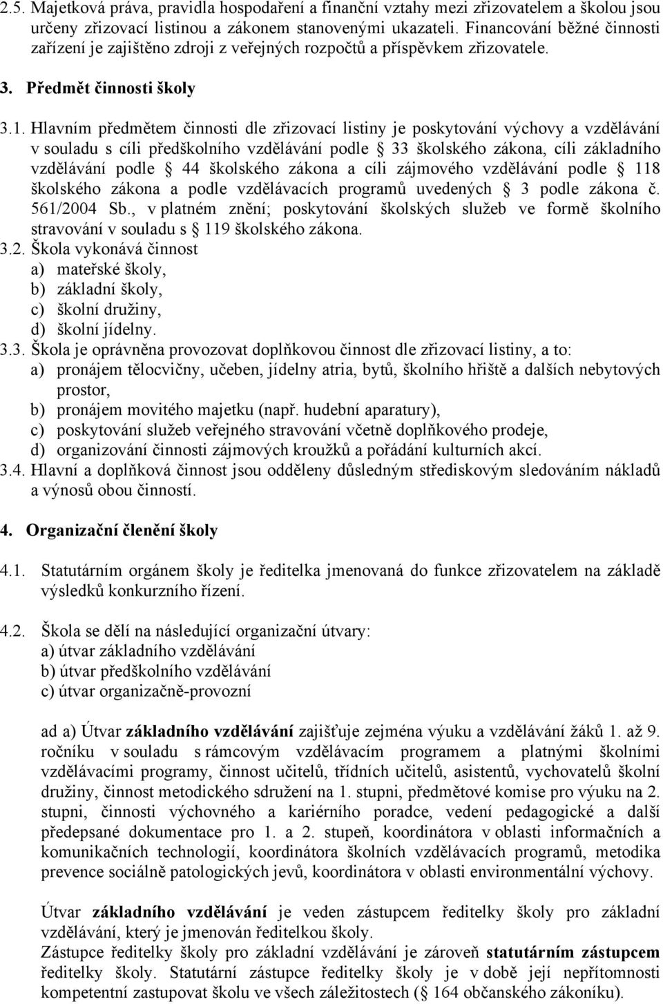 Hlavním předmětem činnosti dle zřizovací listiny je poskytování výchovy a vzdělávání v souladu s cíli předškolního vzdělávání podle 33 školského zákona, cíli základního vzdělávání podle 44 školského