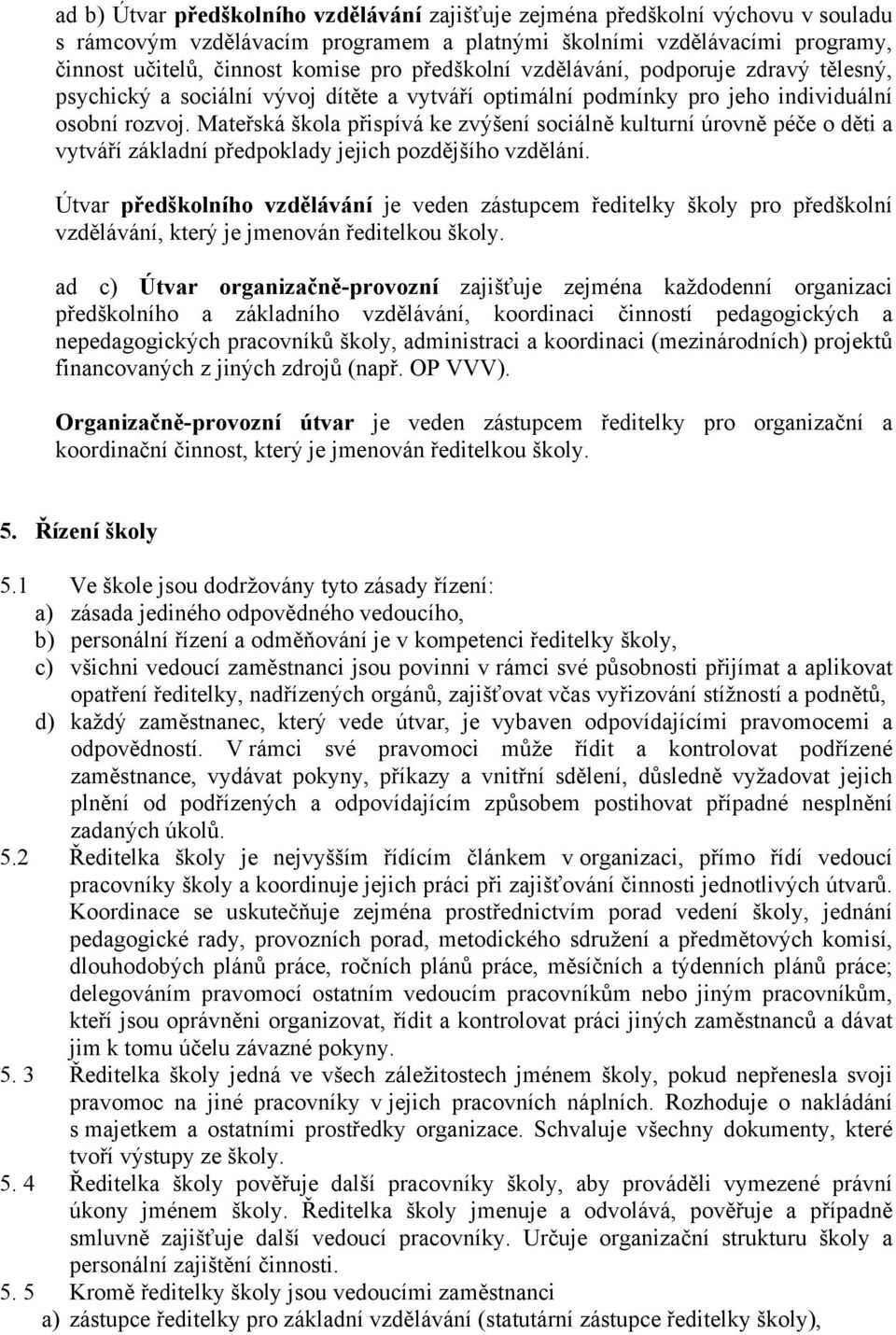 Mateřská škola přispívá ke zvýšení sociálně kulturní úrovně péče o děti a vytváří základní předpoklady jejich pozdějšího vzdělání.