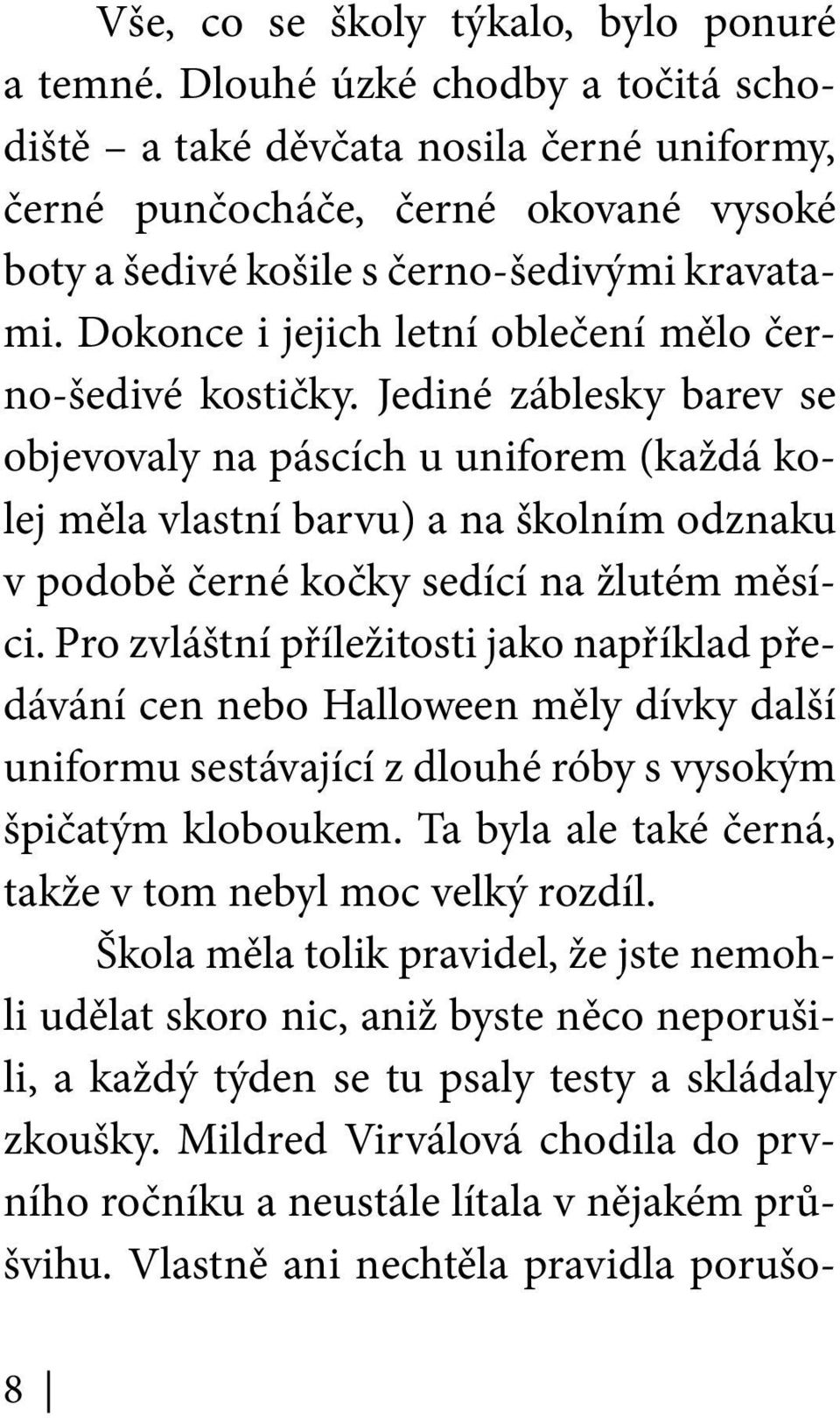 Dokonce i jejich letní oblečení mělo černo-šedivé kostičky.