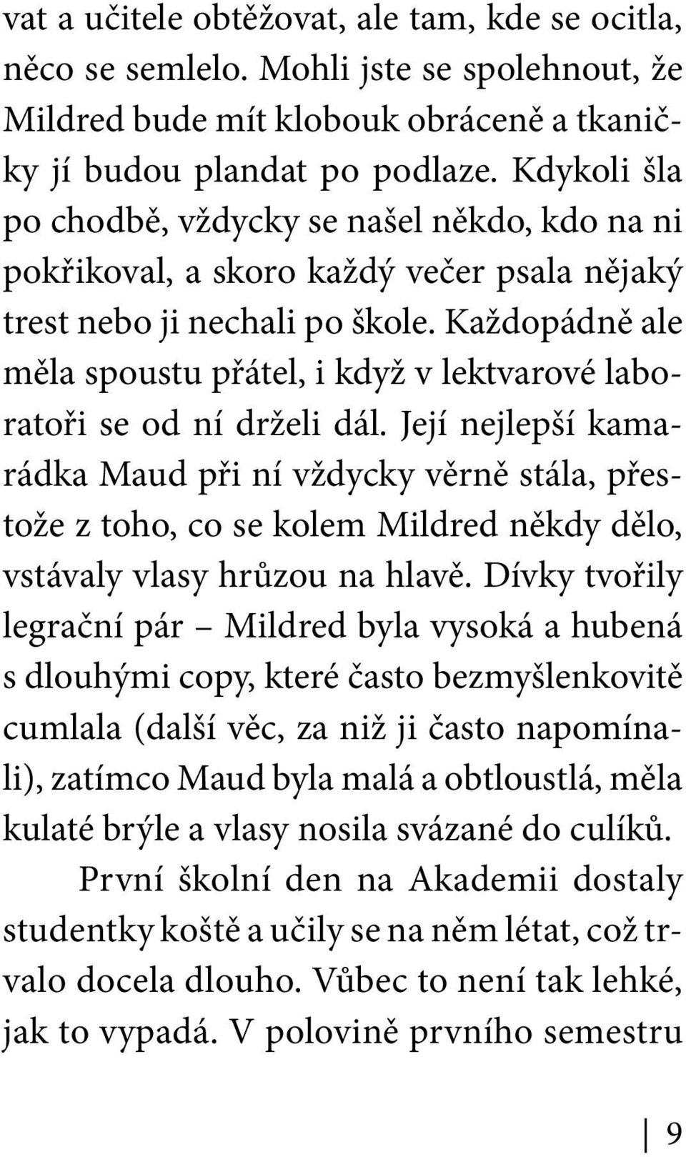 Každopádně ale měla spoustu přátel, i když v lektvarové laboratoři se od ní drželi dál.