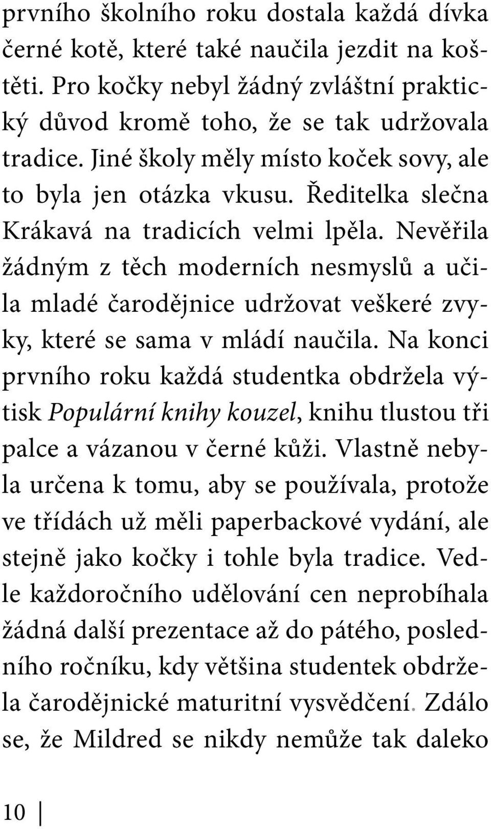 Nevěřila žádným z těch moderních nesmyslů a učila mladé čarodějnice udržovat veškeré zvyky, které se sama v mládí naučila.