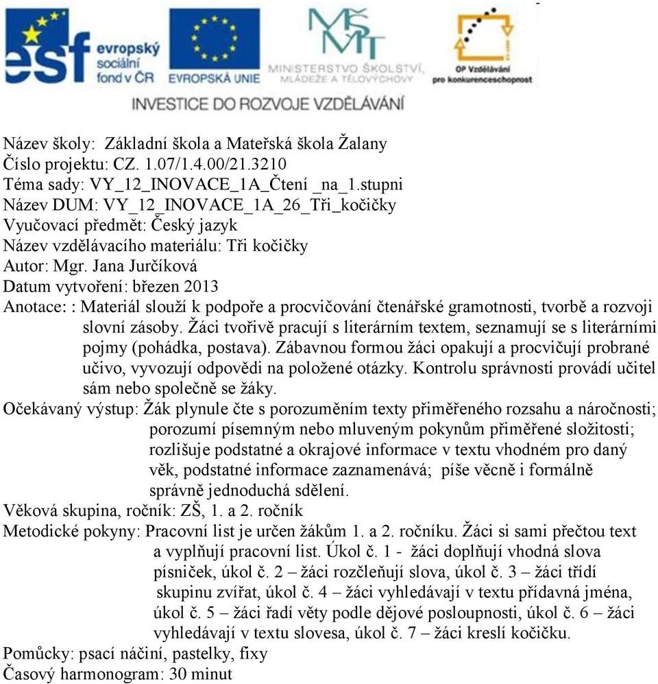 Jana Jurčíková Datum vytvoření: březen 2013 Anotace: : Materiál slouží k podpoře a procvičování čtenářské gramotnosti, tvorbě a rozvoji slovní zásoby.