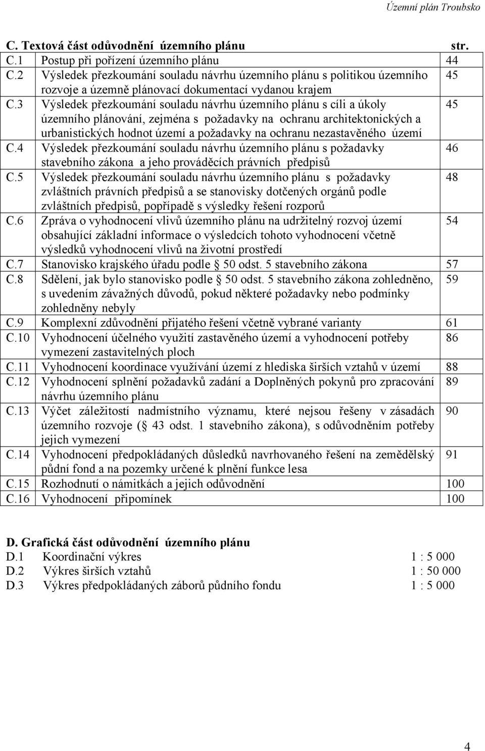 3 Výsledek přezkoumání souladu návrhu územního plánu s cíli a úkoly 45 územního plánování, zejména s požadavky na ochranu architektonických a urbanistických hodnot území a požadavky na ochranu