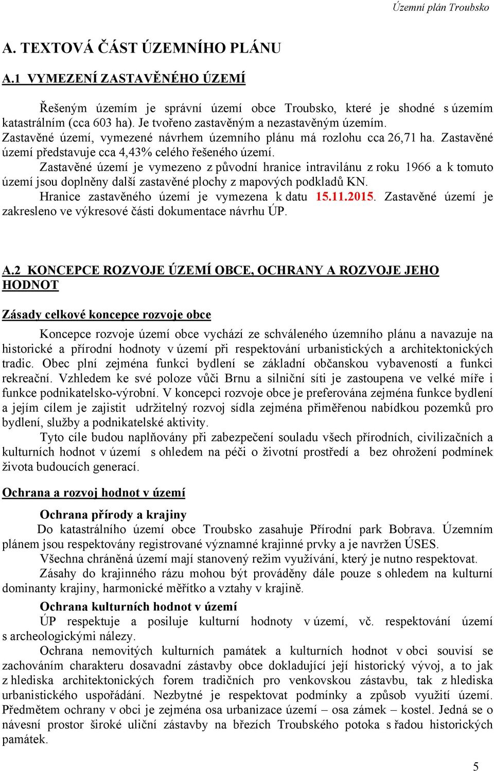 Zastavěné území je vymezeno z původní hranice intravilánu z roku 1966 a k tomuto území jsou doplněny další zastavěné plochy z mapových podkladů KN. Hranice zastavěného území je vymezena k datu 15.11.