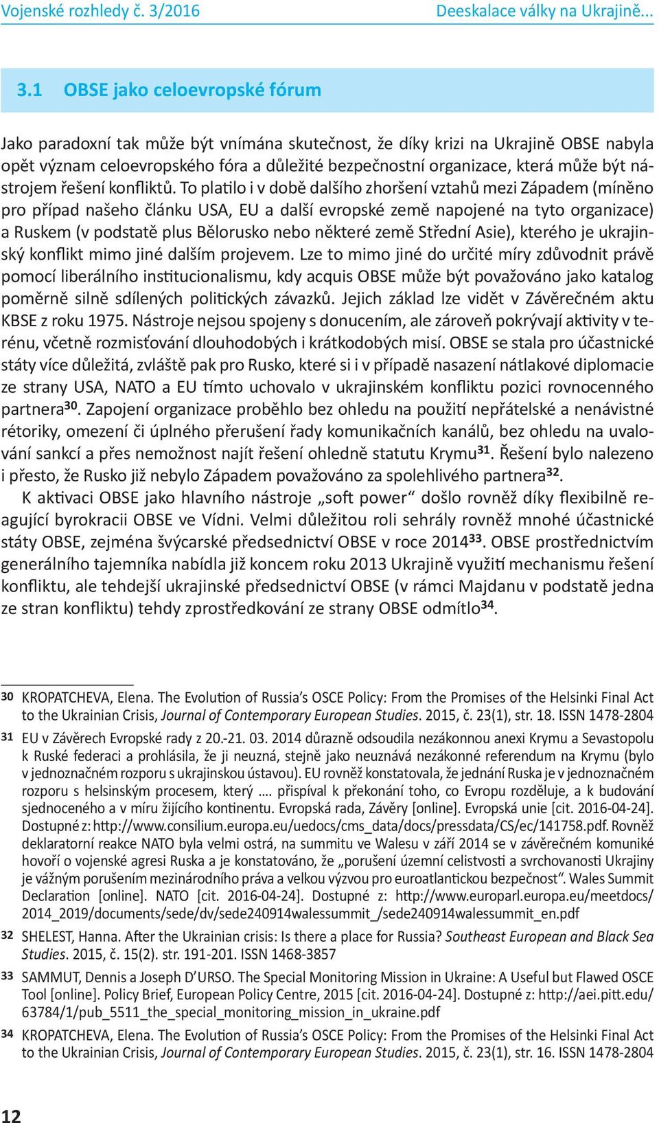 To platilo i v době dalšího zhoršení vztahů mezi Západem (míněno pro případ našeho článku USA, EU a další evropské země napojené na tyto organizace) a Ruskem (v podstatě plus Bělorusko nebo některé