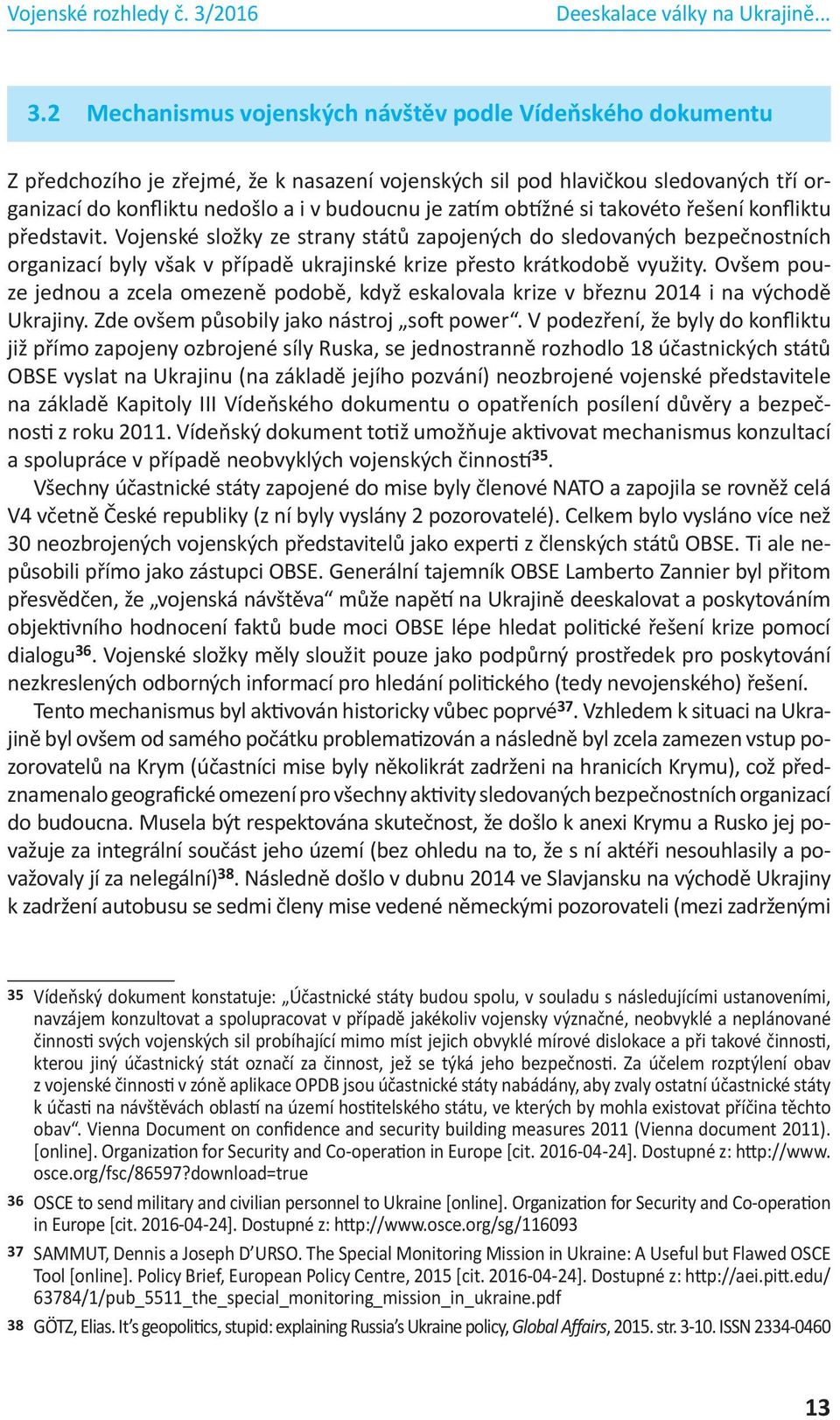 Vojenské složky ze strany států zapojených do sledovaných bezpečnostních organizací byly však v případě ukrajinské krize přesto krátkodobě využity.