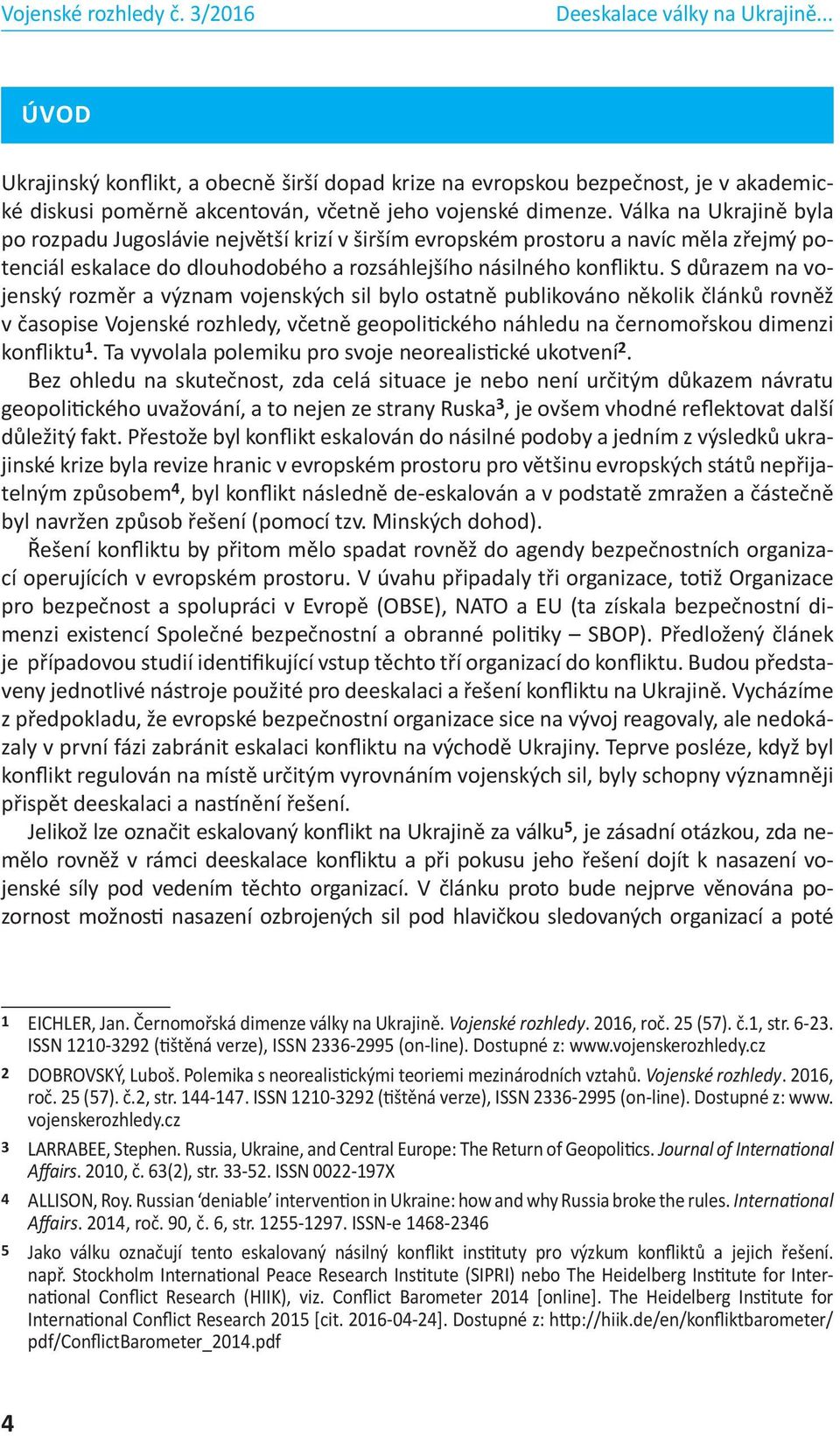 S důrazem na vojenský rozměr a význam vojenských sil bylo ostatně publikováno několik článků rovněž v časopise Vojenské rozhledy, včetně geopolitického náhledu na černomořskou dimenzi konfliktu 1.