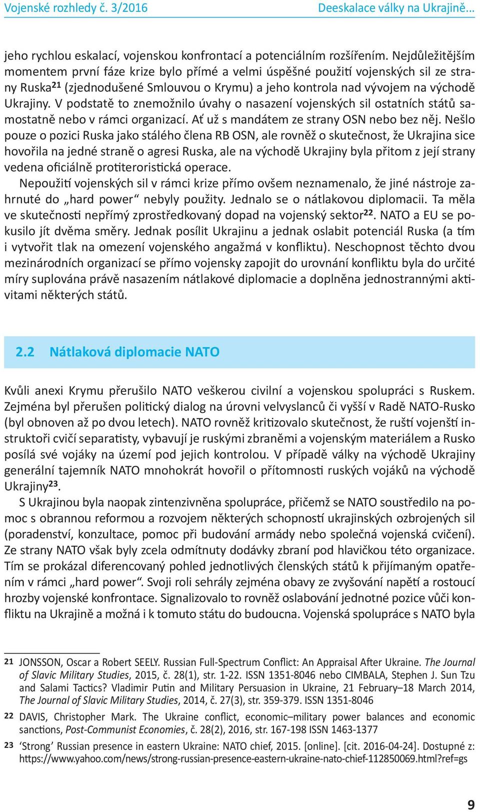 V podstatě to znemožnilo úvahy o nasazení vojenských sil ostatních států samostatně nebo v rámci organizací. Ať už s mandátem ze strany OSN nebo bez něj.