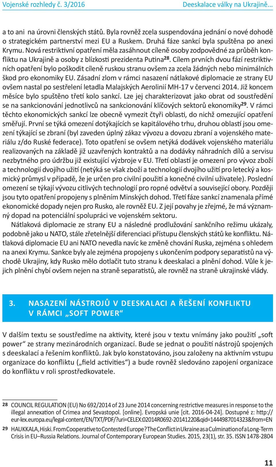 Cílem prvních dvou fází restriktivních opatření bylo poškodit cíleně ruskou stranu ovšem za zcela žádných nebo minimálních škod pro ekonomiky EU.