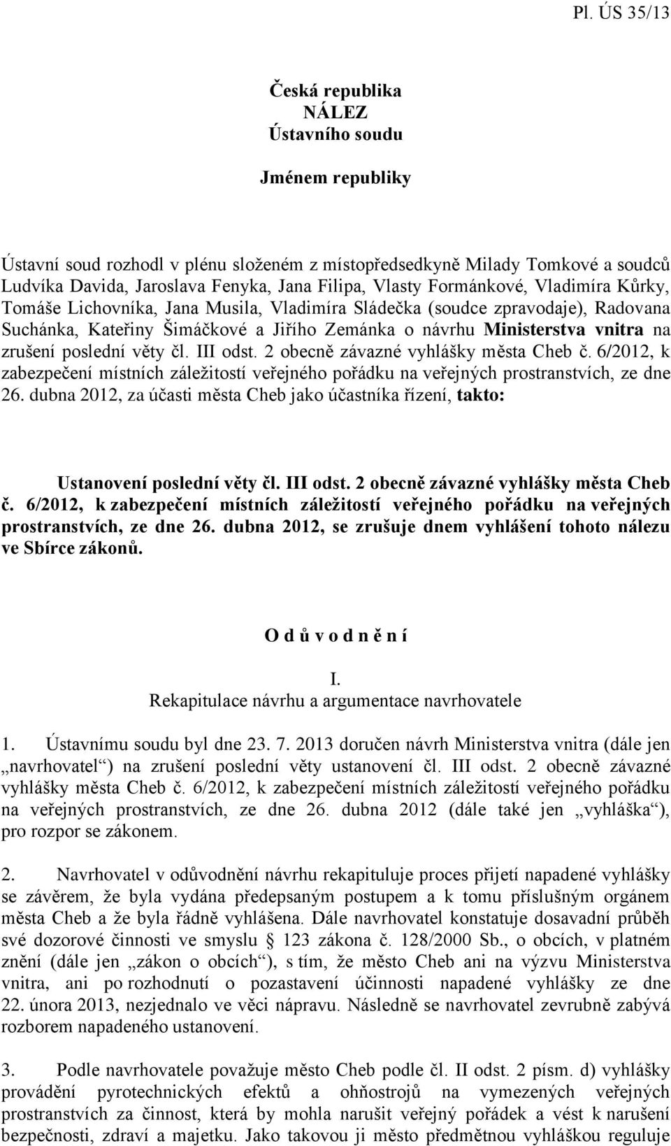 poslední věty čl. III odst. 2 obecně závazné vyhlášky města Cheb č. 6/2012, k zabezpečení místních záležitostí veřejného pořádku na veřejných prostranstvích, ze dne 26.