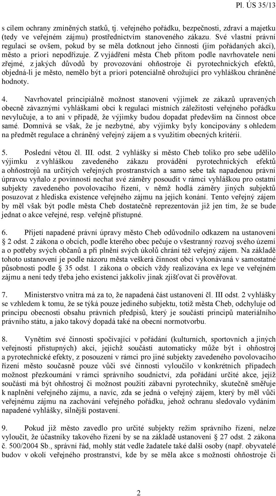 Z vyjádření města Cheb přitom podle navrhovatele není zřejmé, z jakých důvodů by provozování ohňostroje či pyrotechnických efektů, objedná-li je město, nemělo být a priori potenciálně ohrožující pro