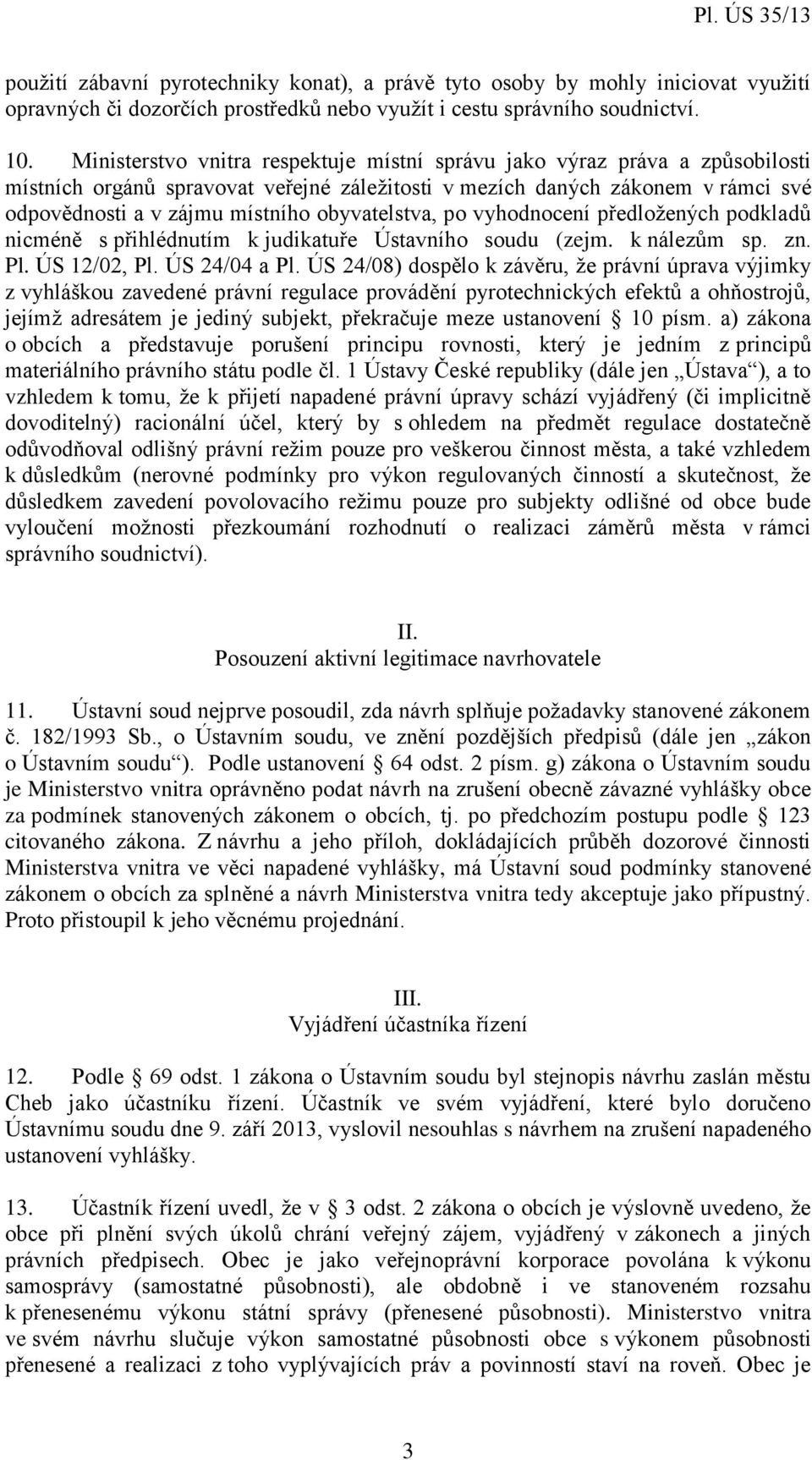 obyvatelstva, po vyhodnocení předložených podkladů nicméně s přihlédnutím k judikatuře Ústavního soudu (zejm. k nálezům sp. zn. Pl. ÚS 12/02, Pl. ÚS 24/04 a Pl.