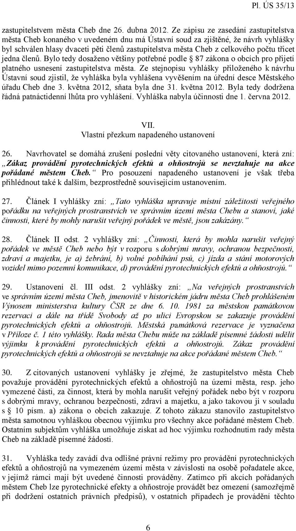 počtu třicet jedna členů. Bylo tedy dosaženo většiny potřebné podle 87 zákona o obcích pro přijetí platného usnesení zastupitelstva města.