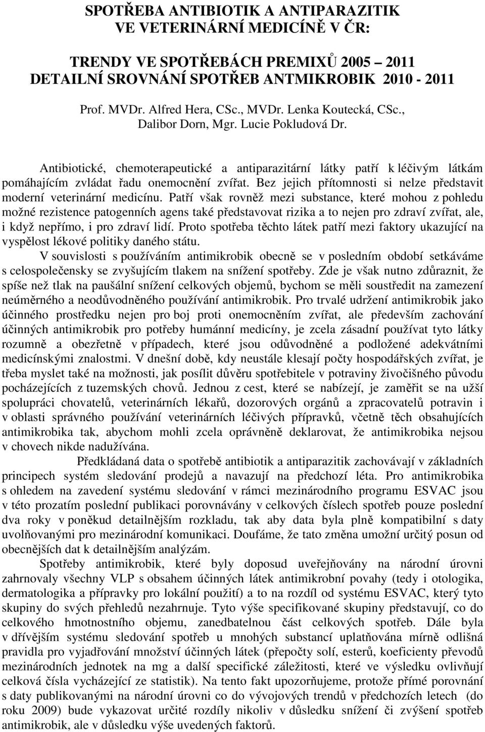 Bez jejich přítomnosti si nelze představit moderní veterinární medicínu.