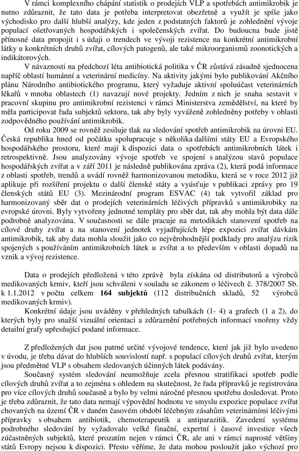 Do budoucna bude jistě přínosné data propojit i s údaji o trendech ve vývoji rezistence na konkrétní antimikrobní látky u konkrétních druhů zvířat, cílových patogenů, ale také mikroorganismů