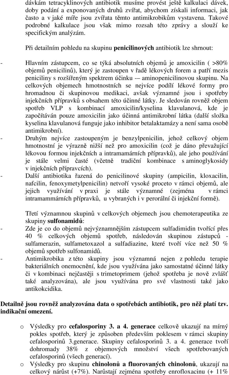 Při detailním pohledu na skupinu penicilinových antibiotik lze shrnout: - Hlavním zástupcem, co se týká absolutních objemů je amoxicilin ( >80% objemů penicilinů), který je zastoupen v řadě lékových