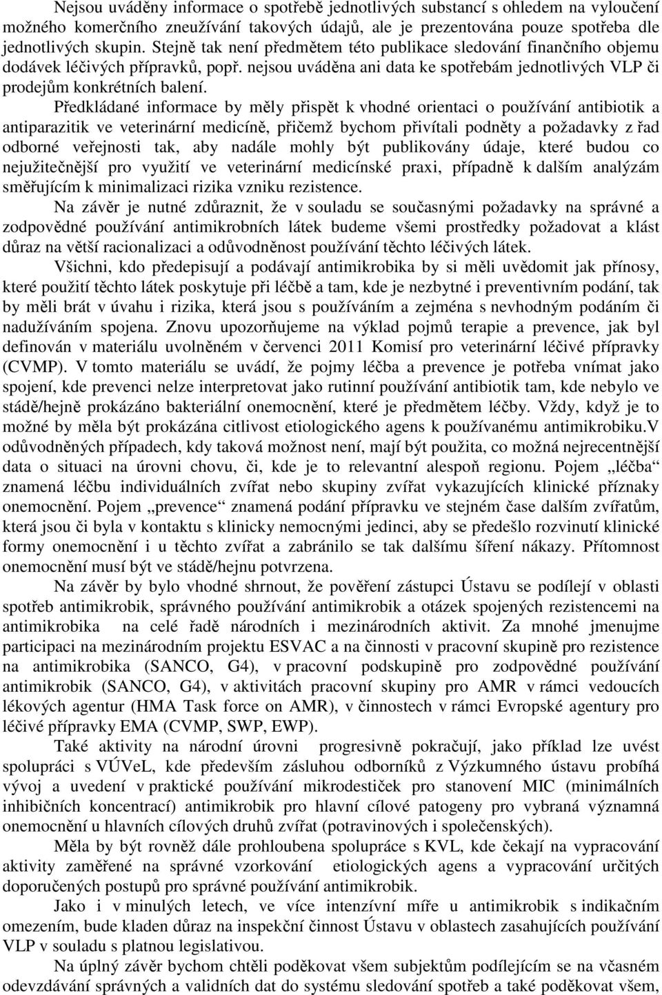 Předkládané informace by měly přispět k vhodné orientaci o používání antibiotik a antiparazitik ve veterinární medicíně, přičemž bychom přivítali podněty a požadavky z řad odborné veřejnosti tak, aby