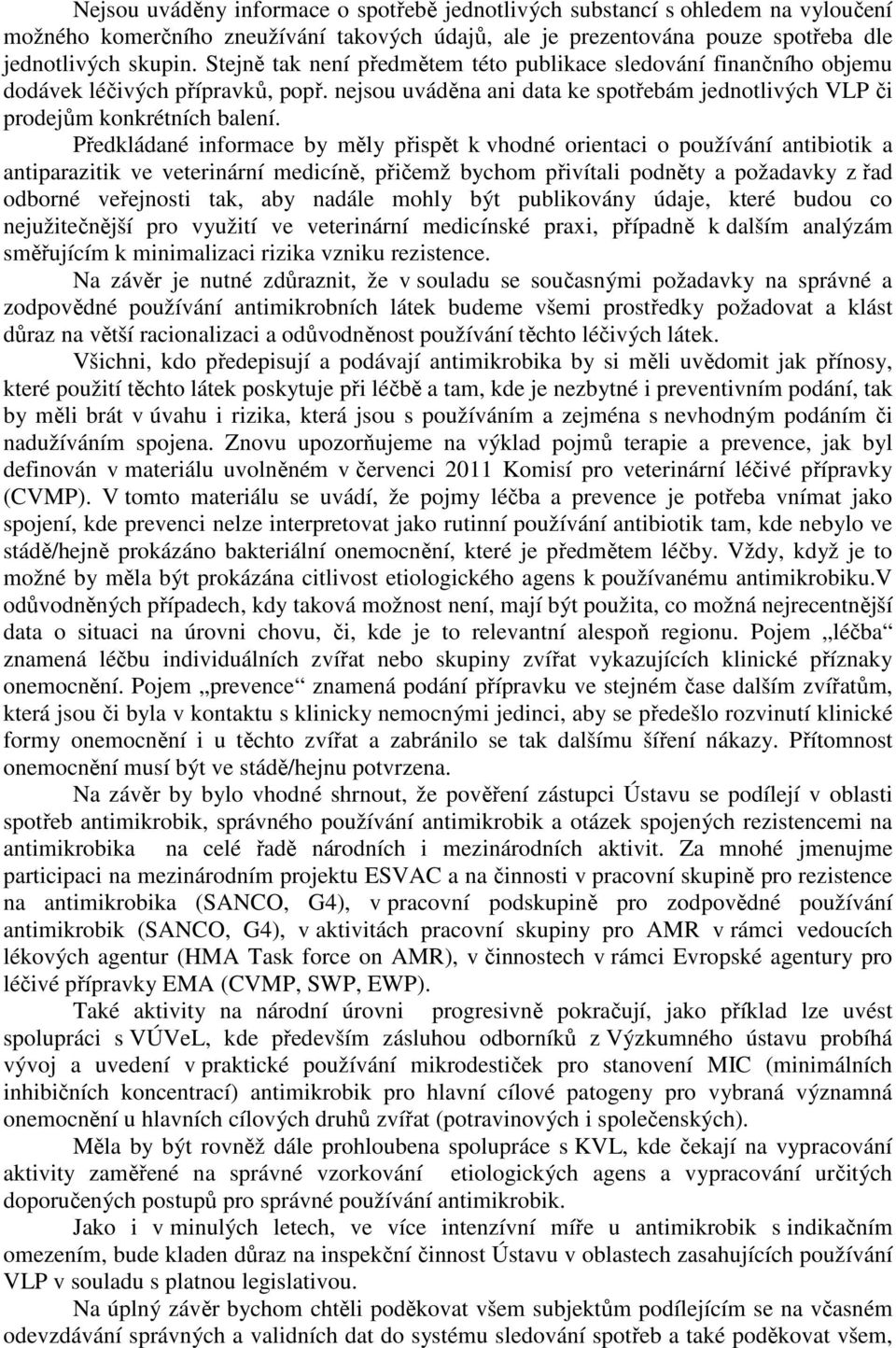 Předkládané informace by měly přispět k vhodné orientaci o používání antibiotik a antiparazitik ve veterinární medicíně, přičemž bychom přivítali podněty a požadavky z řad odborné veřejnosti tak, aby