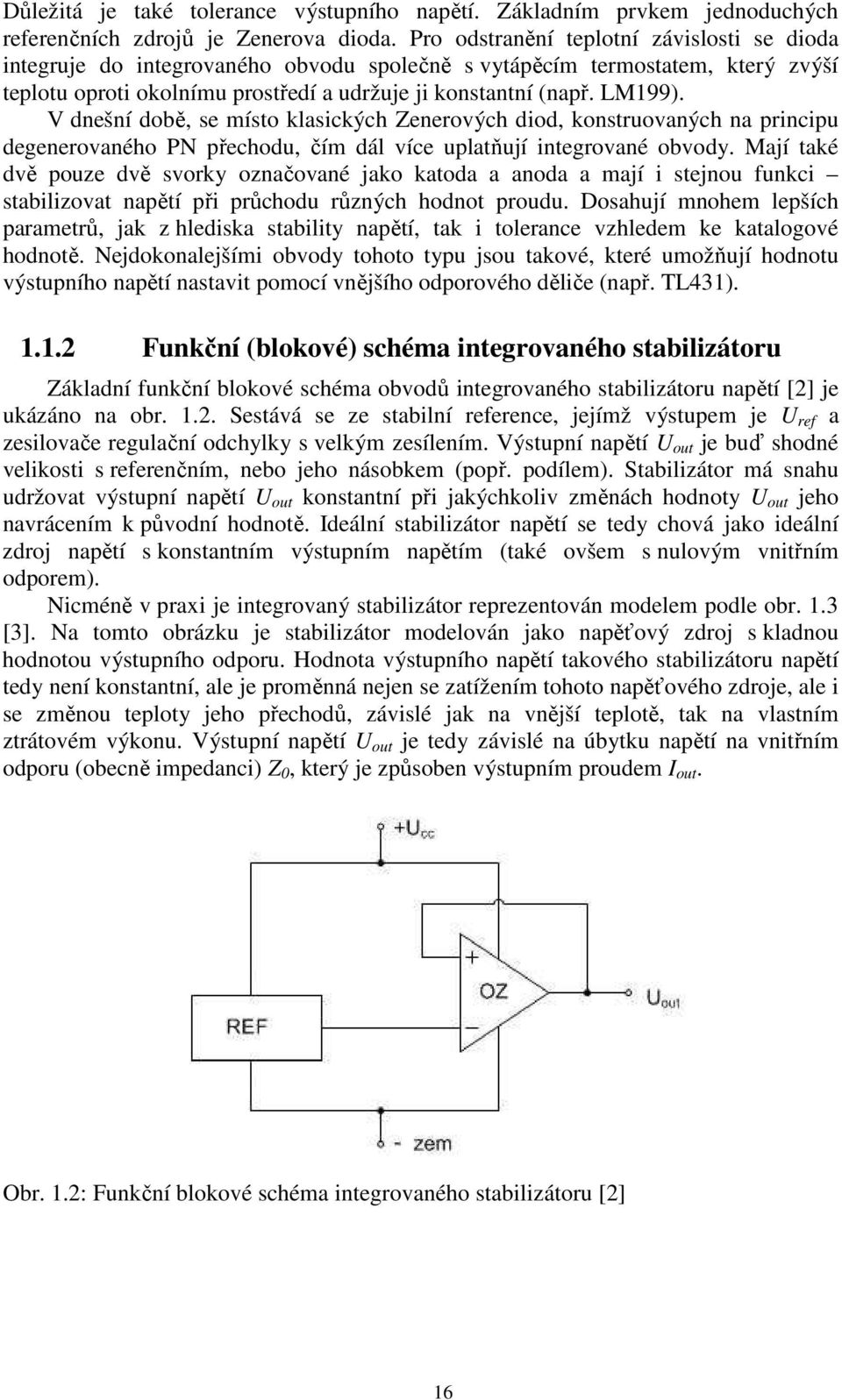 V dnešní době, se místo klasických Zenerových diod, konstruovaných na principu degenerovaného PN přechodu, čím dál více uplatňují integrované obvody.