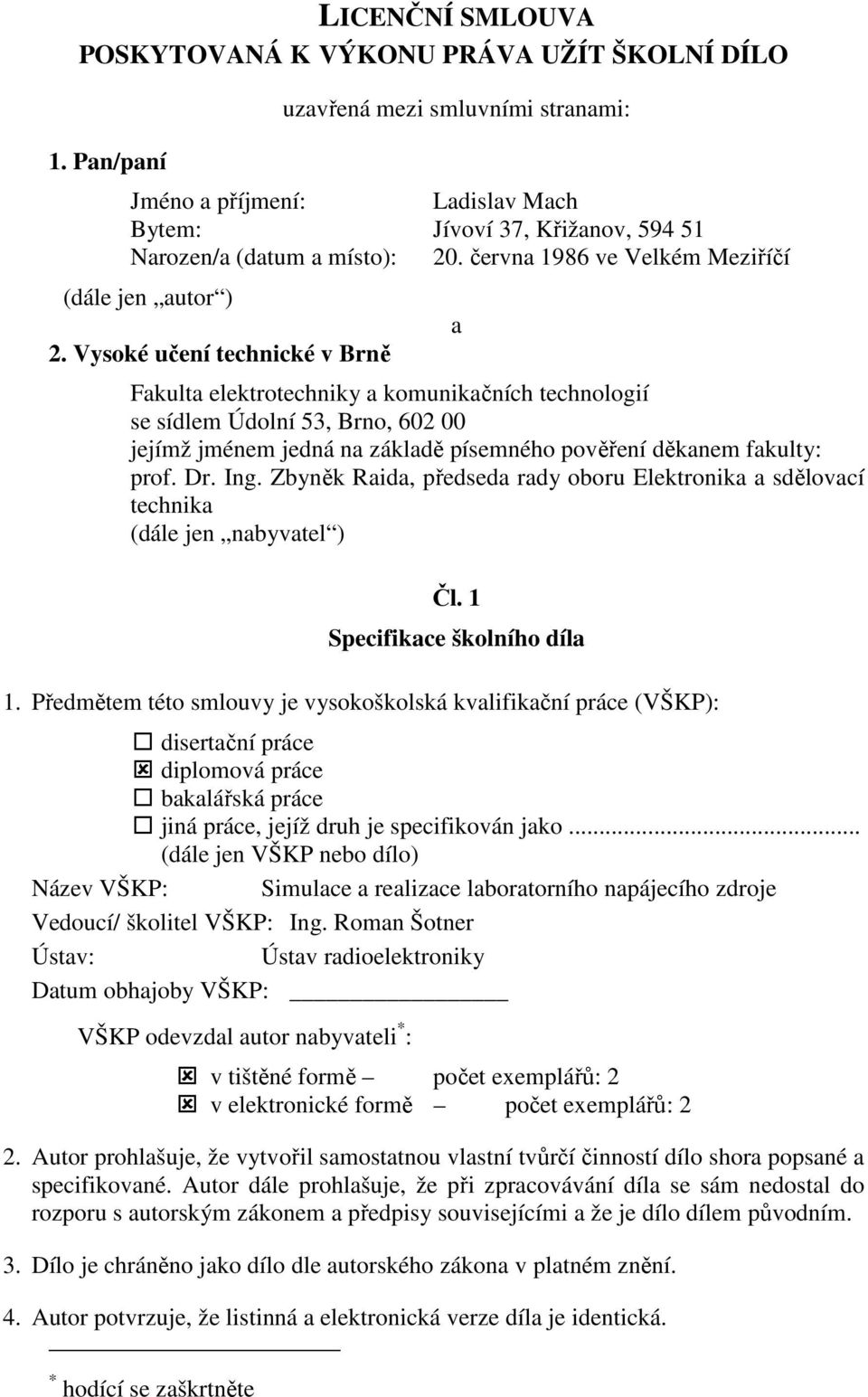 Vysoké učení technické v Brně a Fakulta elektrotechniky a komunikačních technologií se sídlem Údolní 53, Brno, 602 00 jejímž jménem jedná na základě písemného pověření děkanem fakulty: prof. Dr. Ing.