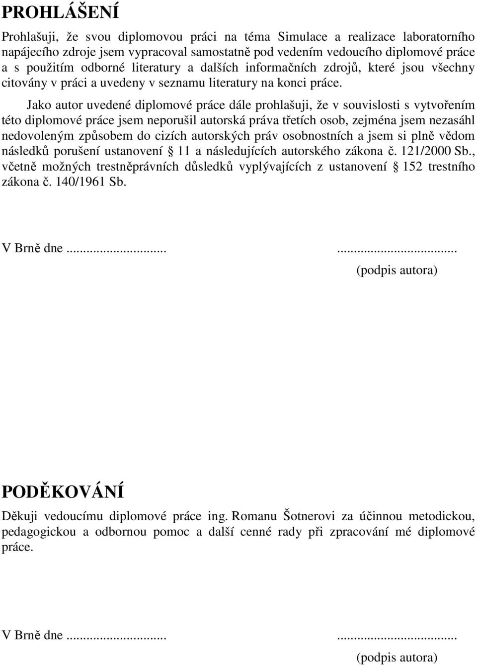 Jako autor uvedené diplomové práce dále prohlašuji, že v souvislosti s vytvořením této diplomové práce jsem neporušil autorská práva třetích osob, zejména jsem nezasáhl nedovoleným způsobem do cizích
