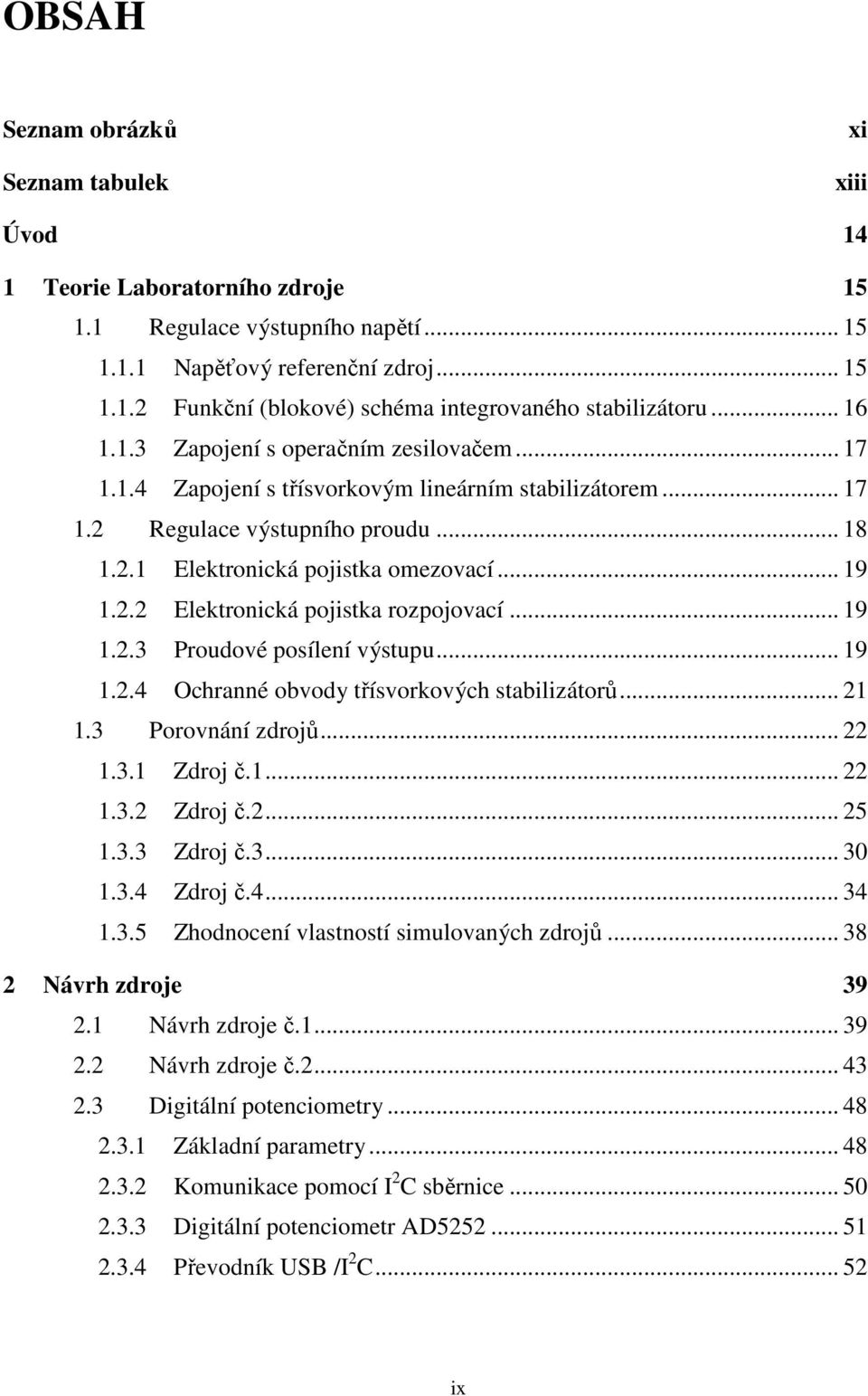 .. 19 1.2.3 Proudové posílení výstupu... 19 1.2.4 Ochranné obvody třísvorkových stabilizátorů... 21 1.3 Porovnání zdrojů... 22 1.3.1 Zdroj č.1... 22 1.3.2 Zdroj č.2... 25 1.3.3 Zdroj č.3... 30 1.3.4 Zdroj č.
