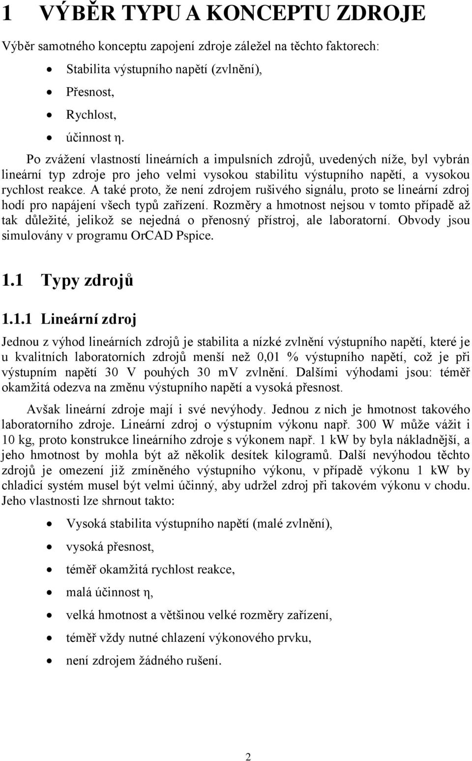 A také proto, ţe není zdrojem rušivého signálu, proto se lineární zdroj hodí pro napájení všech typů zařízení.