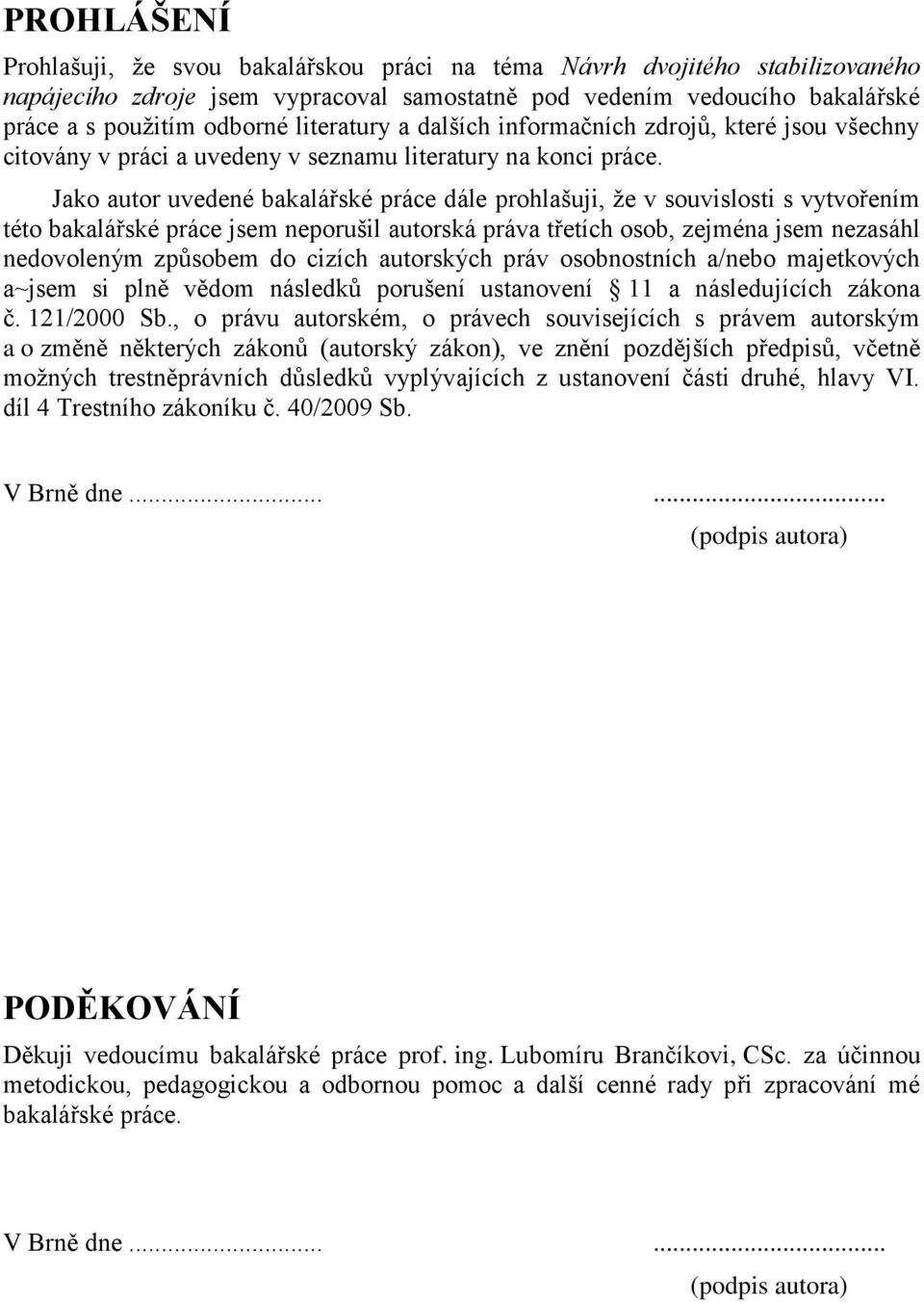 Jako autor uvedené bakalářské práce dále prohlašuji, ţe v souvislosti s vytvořením této bakalářské práce jsem neporušil autorská práva třetích osob, zejména jsem nezasáhl nedovoleným způsobem do