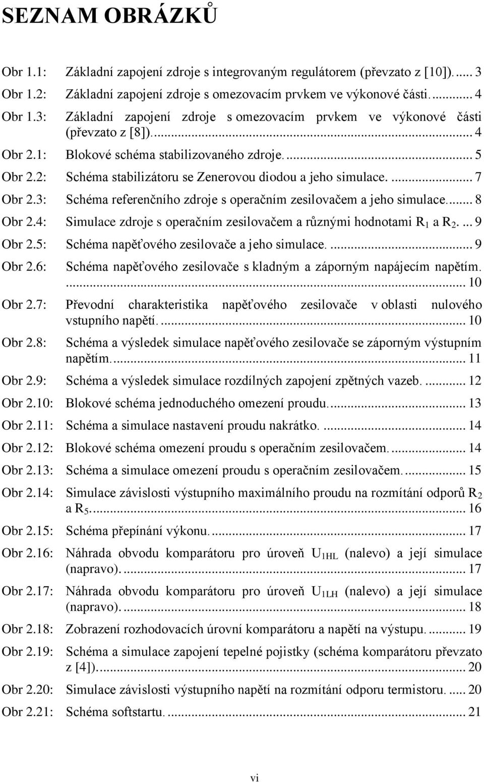 2: Schéma stabilizátoru se Zenerovou diodou a jeho simulace.... 7 Obr 2.3: Schéma referenčního zdroje s operačním zesilovačem a jeho simulace.... 8 Obr 2.
