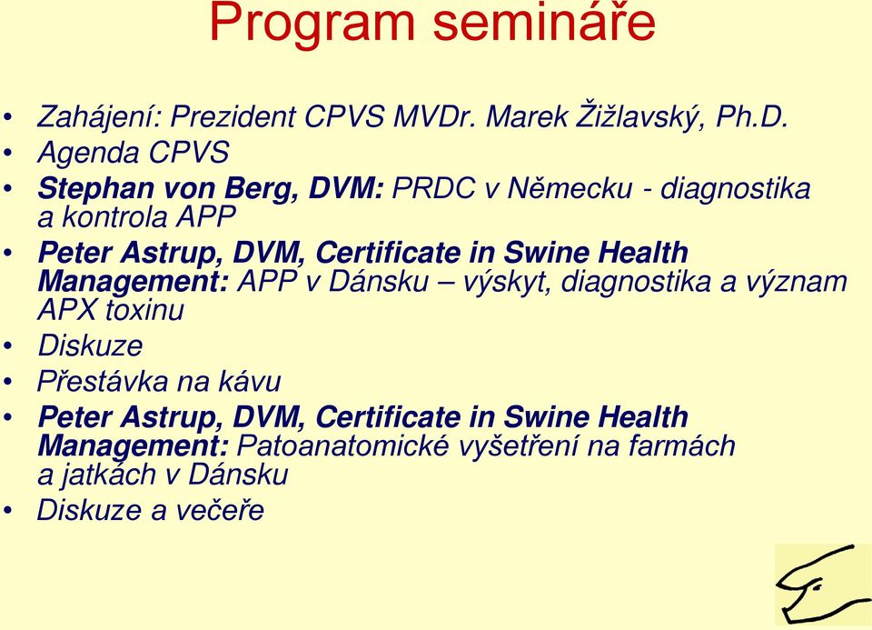 Agenda CPVS Stephan von Berg, DVM: PRDC v Německu - diagnostika a kontrola APP Peter Astrup, DVM,