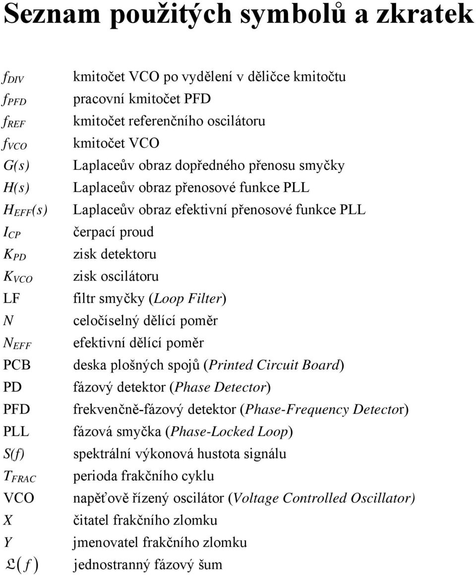 zisk detektoru zisk oscilátoru filtr smyčky (Loop Filter) celočíselný dělící poměr efektivní dělící poměr deska plošných spojů (Printed Circuit Board) fázový detektor (Phase Detector)