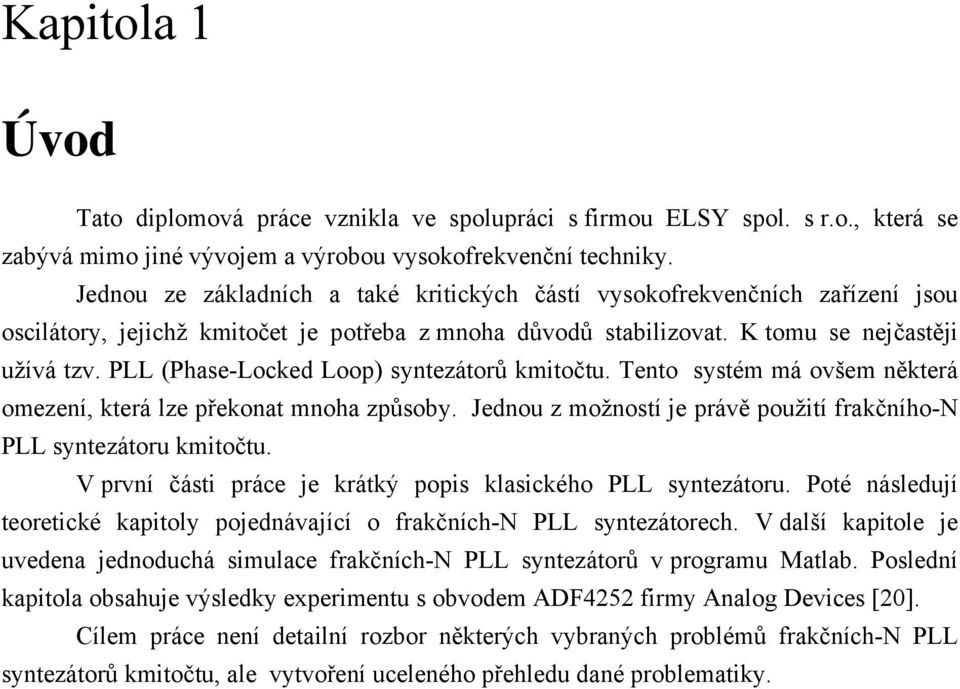 PLL (Phase-Locked Loop) syntezátorů kmitočtu. Tento systém má ovšem některá omezení, která lze překonat mnoha způsoby. Jednou z možností je právě použití frakčního-n PLL syntezátoru kmitočtu.