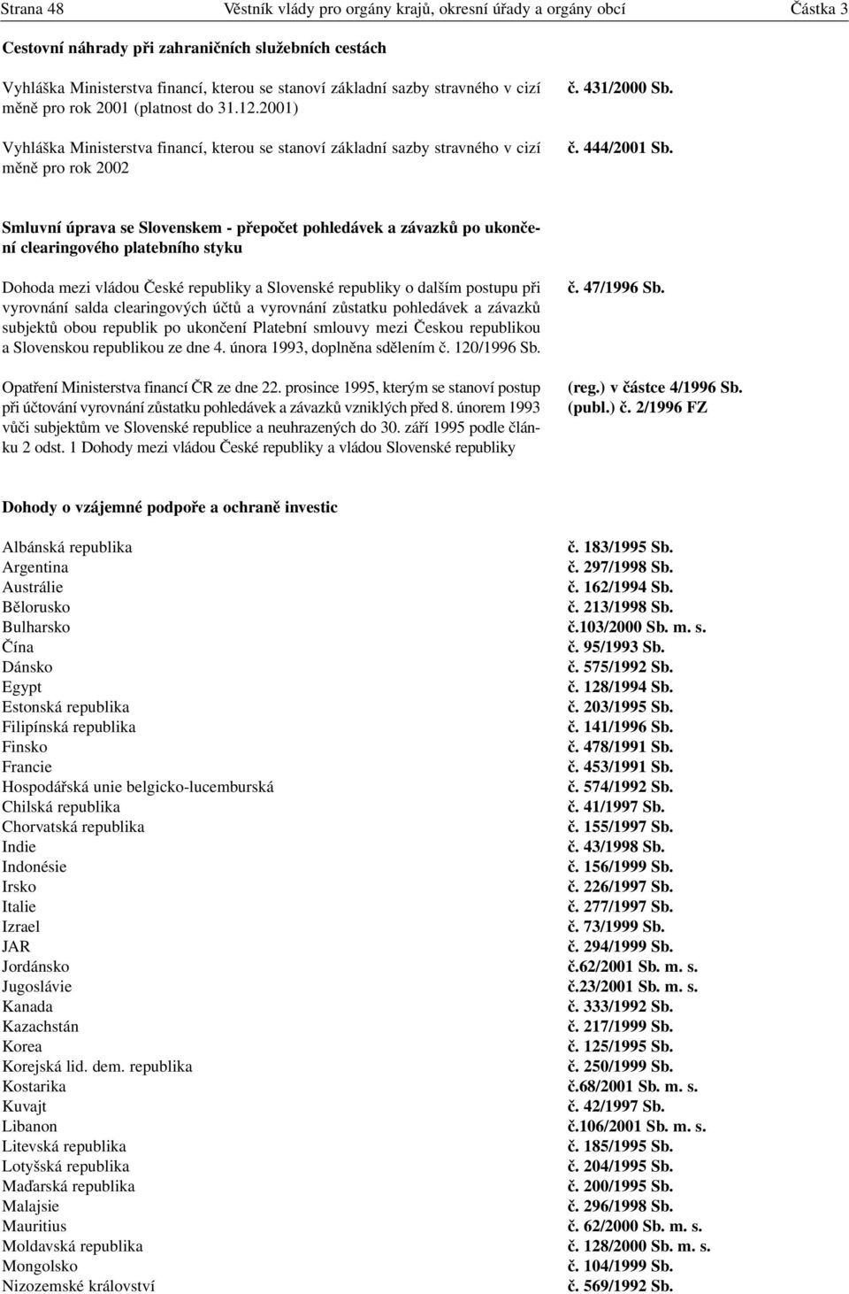 Smluvní úprava se Slovenskem - přepočet pohledávek a závazků po ukončení clearingového platebního styku Dohoda mezi vládou České republiky a Slovenské republiky o dalším postupu při vyrovnání salda