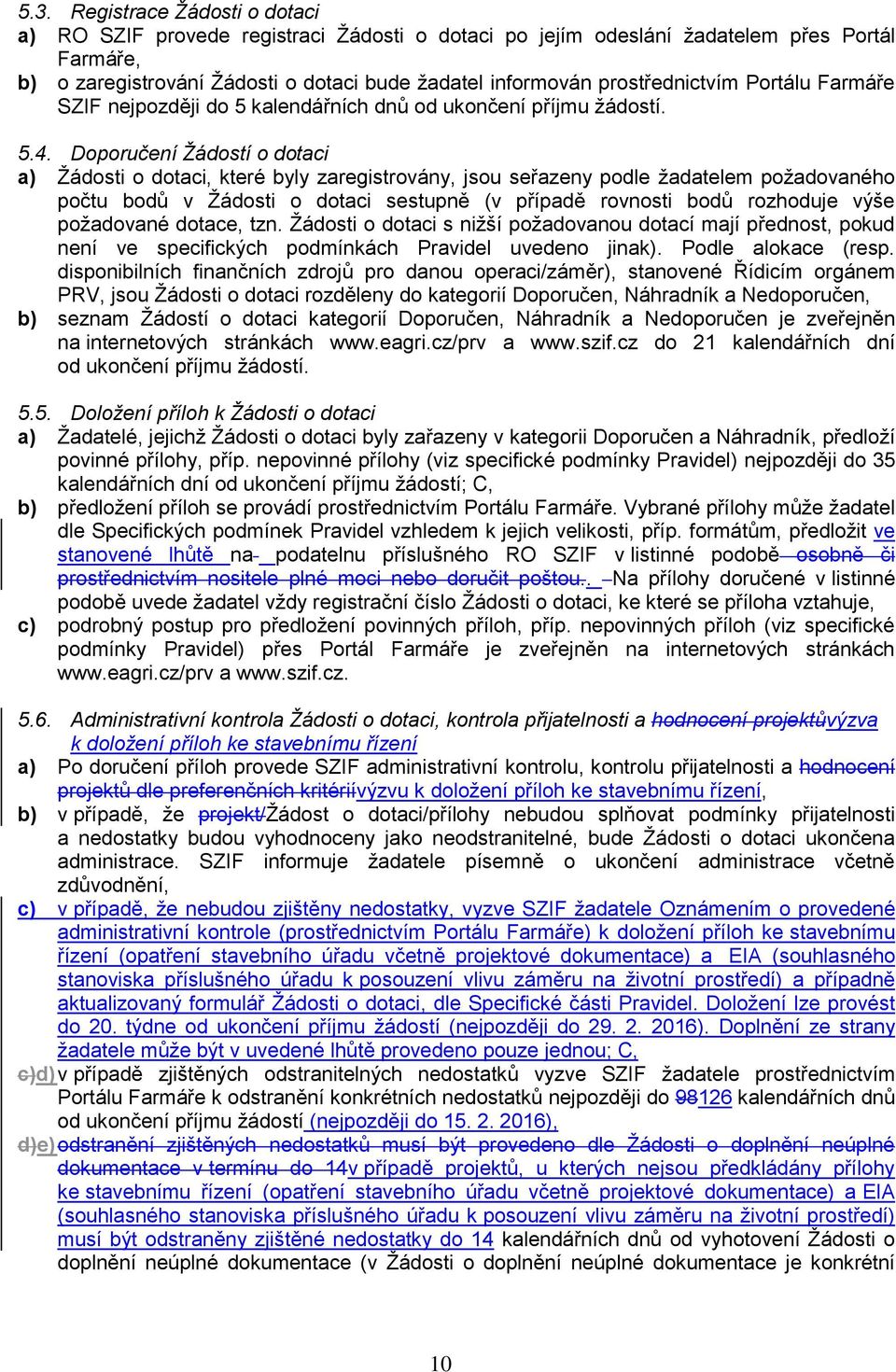 Doporučení Žádostí o dotaci a) Žádosti o dotaci, které byly zaregistrovány, jsou seřazeny podle žadatelem požadovaného počtu bodů v Žádosti o dotaci sestupně (v případě rovnosti bodů rozhoduje výše