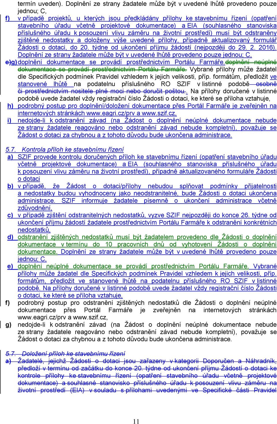 projektové dokumentace) a EIA (souhlasného stanoviska příslušného úřadu k posouzení vlivu záměru na životní prostředí) musí být odstraněny zjištěné nedostatky a doloženy výše uvedené přílohy,