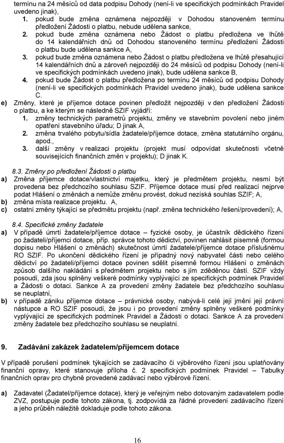 pokud bude změna oznámena nebo Žádost o platbu předložena ve lhůtě do 14 kalendářních dnů od Dohodou stanoveného termínu předložení Žádosti o platbu bude udělena sankce A, 3.